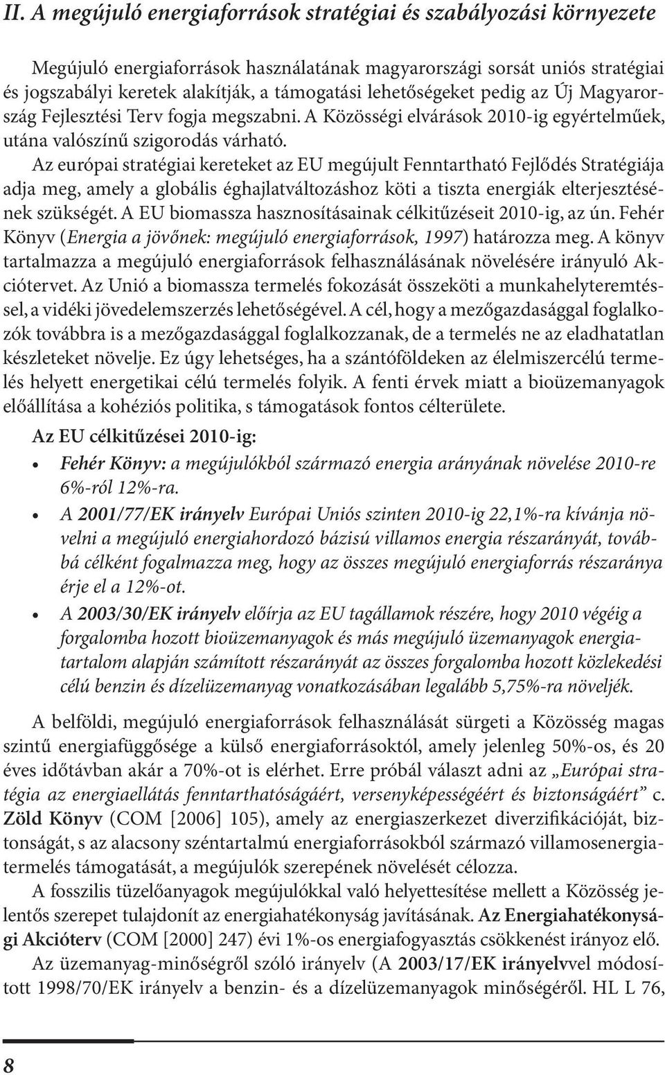 Az európai stratégiai kereteket az EU megújult Fenntartható Fejlődés Stratégiája adja meg, amely a globális éghajlatváltozáshoz köti a tiszta energiák elterjesztésének szükségét.