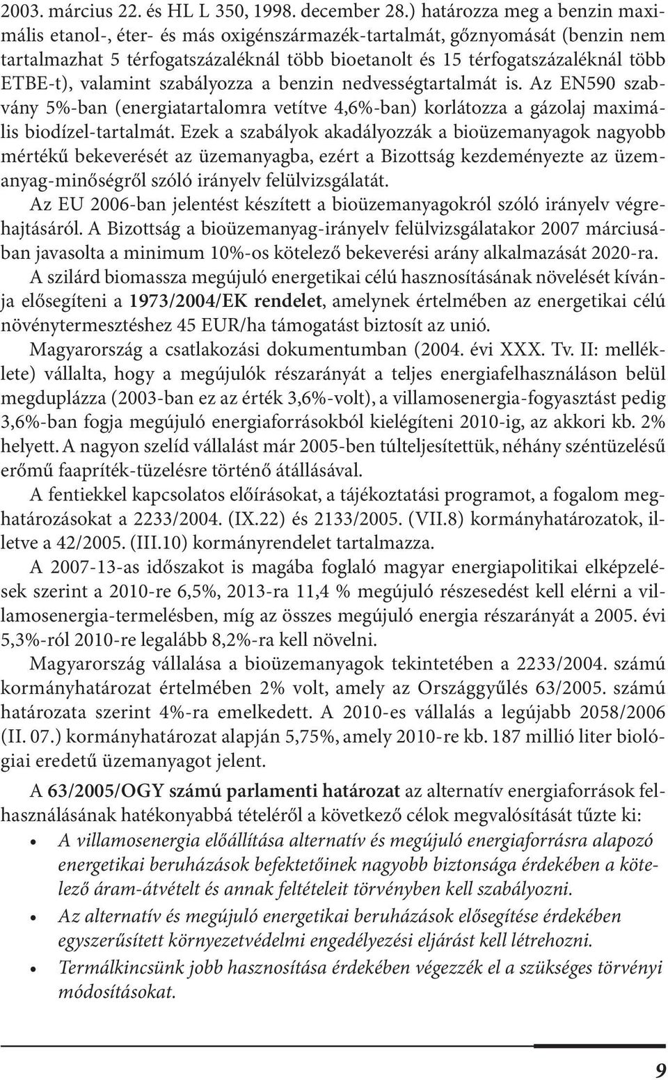 valamint szabályozza a benzin nedvességtartalmát is. Az EN590 szabvány 5%-ban (energiatartalomra vetítve 4,6%-ban) korlátozza a gázolaj maximális biodízel-tartalmát.