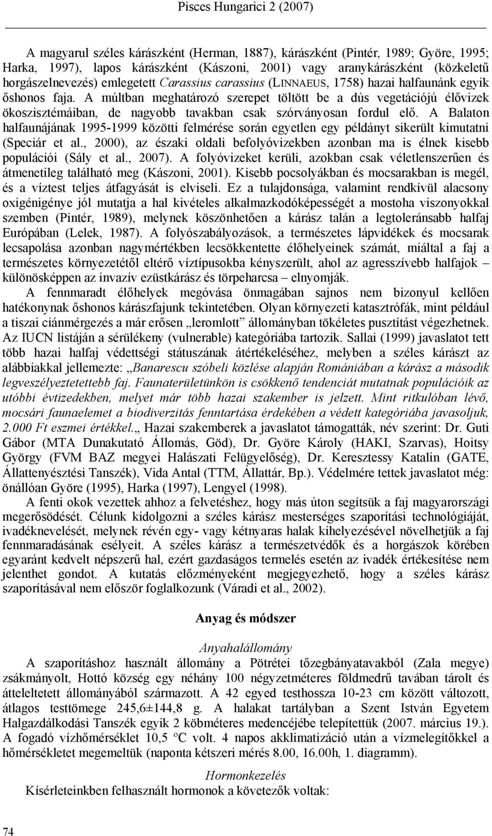 A múltban meghatározó szerepet töltött be a dús vegetációjú élővizek ökoszisztémáiban, de nagyobb tavakban csak szórványosan fordul elő.