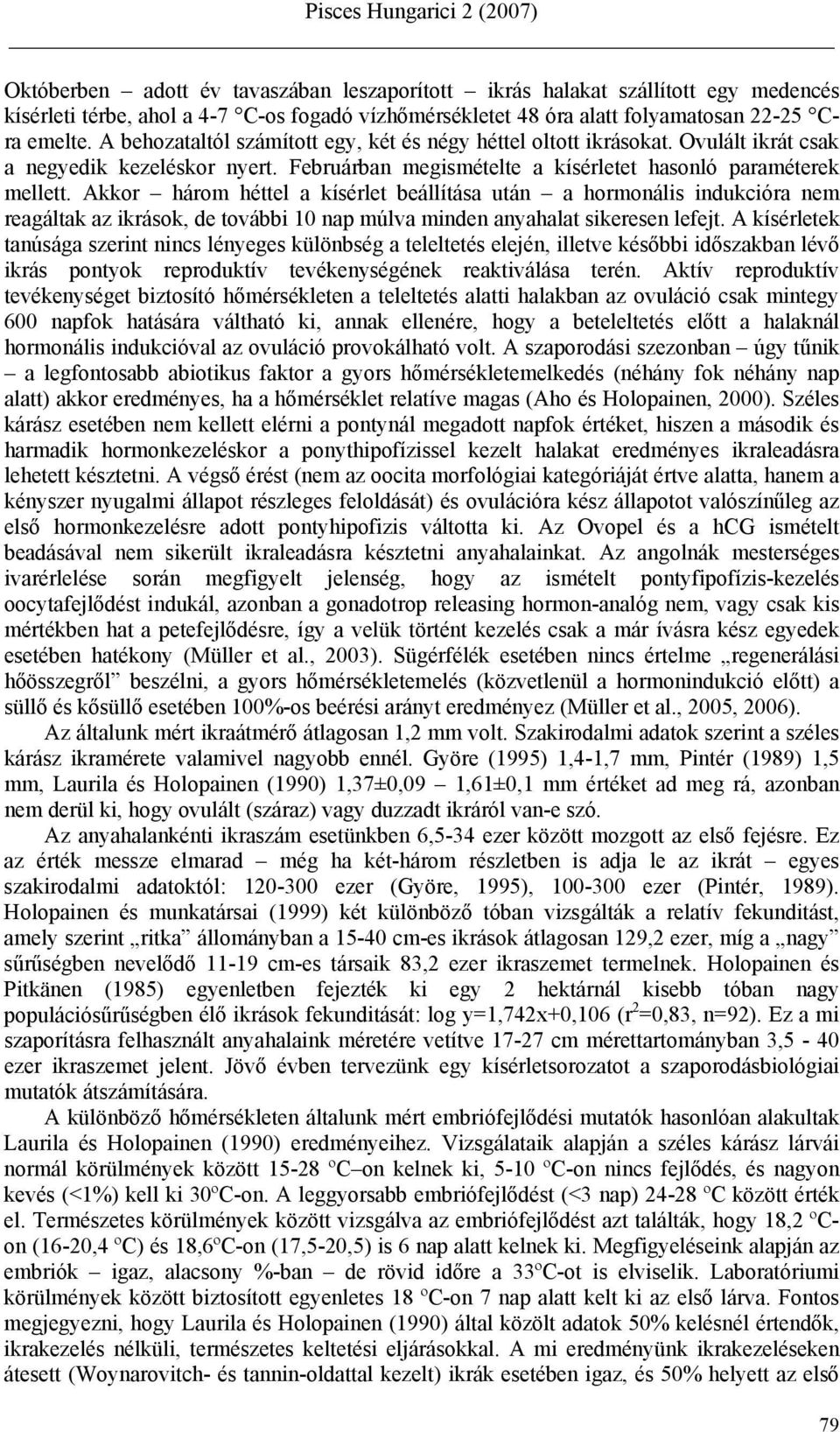 Akkor három héttel a kísérlet beállítása után a hormonális indukcióra nem reagáltak az ikrások, de további 10 nap múlva minden anyahalat sikeresen lefejt.