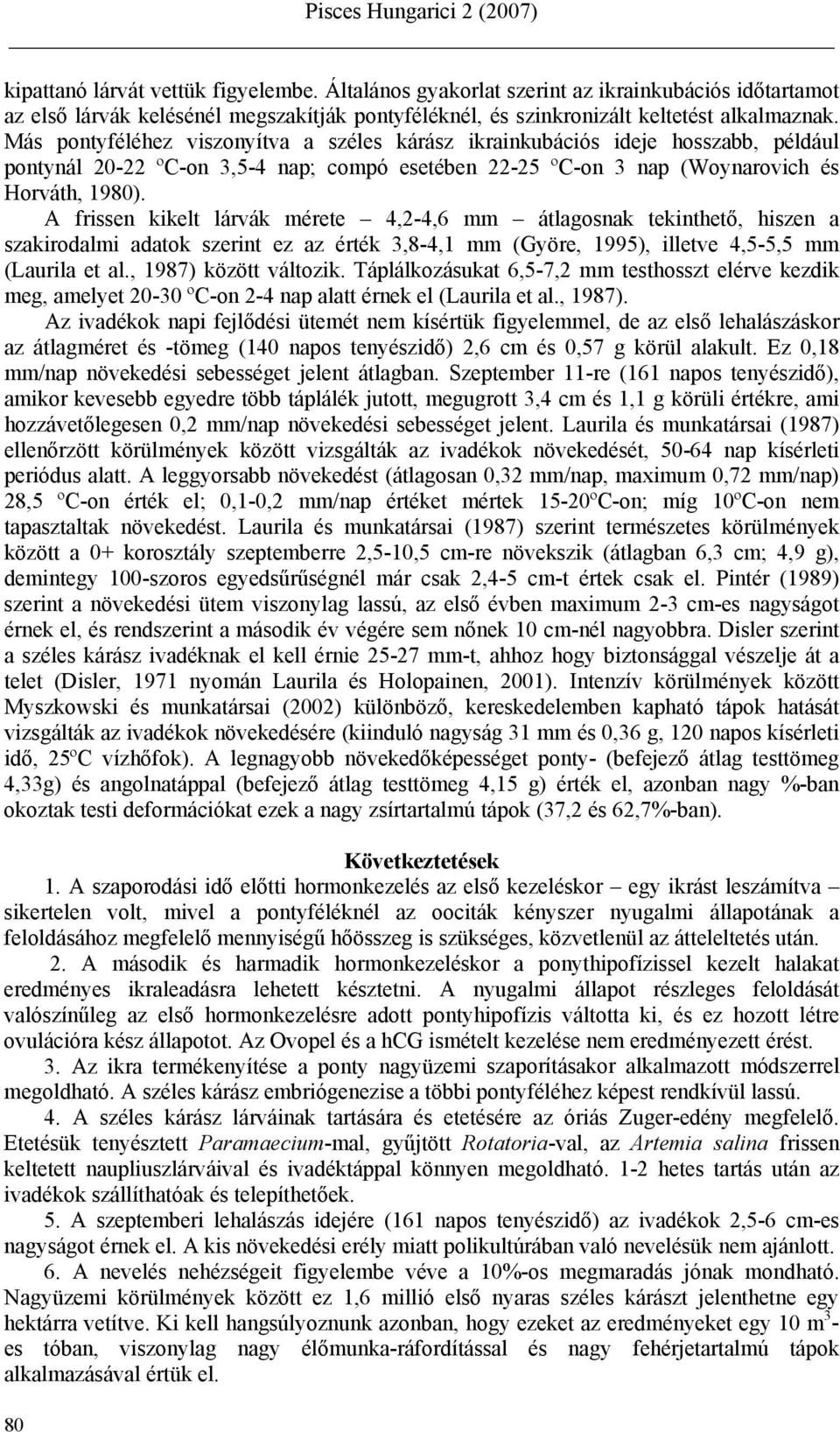 A frissen kikelt lárvák mérete 4,2-4,6 mm osnak tekinthető, hiszen a szakirodalmi adatok szerint ez az érték 3,8-4,1 mm (Györe, 1995), illetve 4,5-5,5 mm (Laurila et al., 1987) között változik.