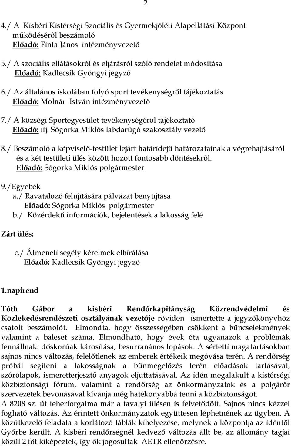 / Az általános iskolában folyó sport tevékenységrıl tájékoztatás Elıadó: Molnár István intézményvezetı 7./ A községi Sportegyesület tevékenységérıl tájékoztató Elıadó: ifj.