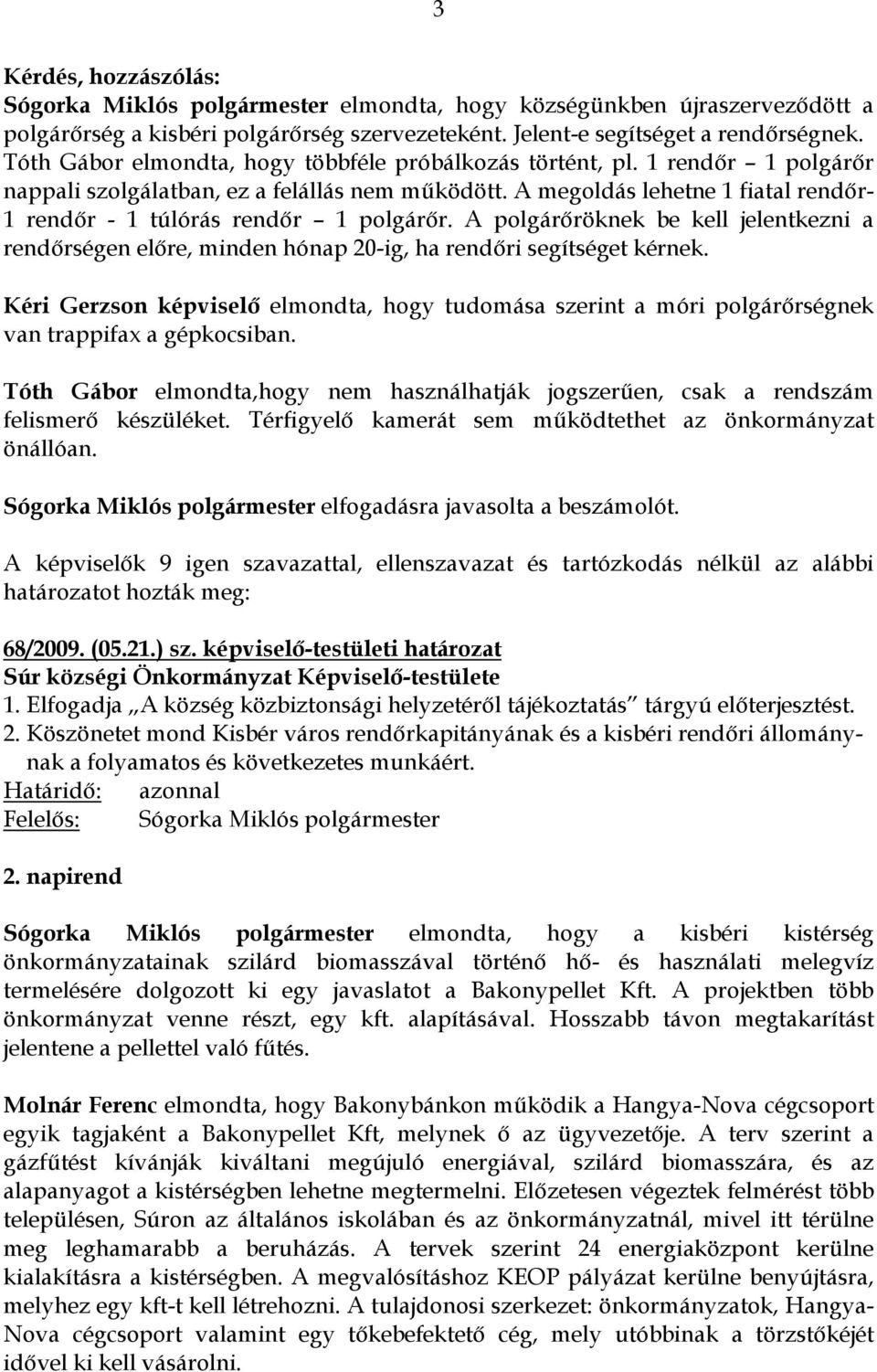 A megoldás lehetne 1 fiatal rendır- 1 rendır - 1 túlórás rendır 1 polgárır. A polgárıröknek be kell jelentkezni a rendırségen elıre, minden hónap 20-ig, ha rendıri segítséget kérnek.