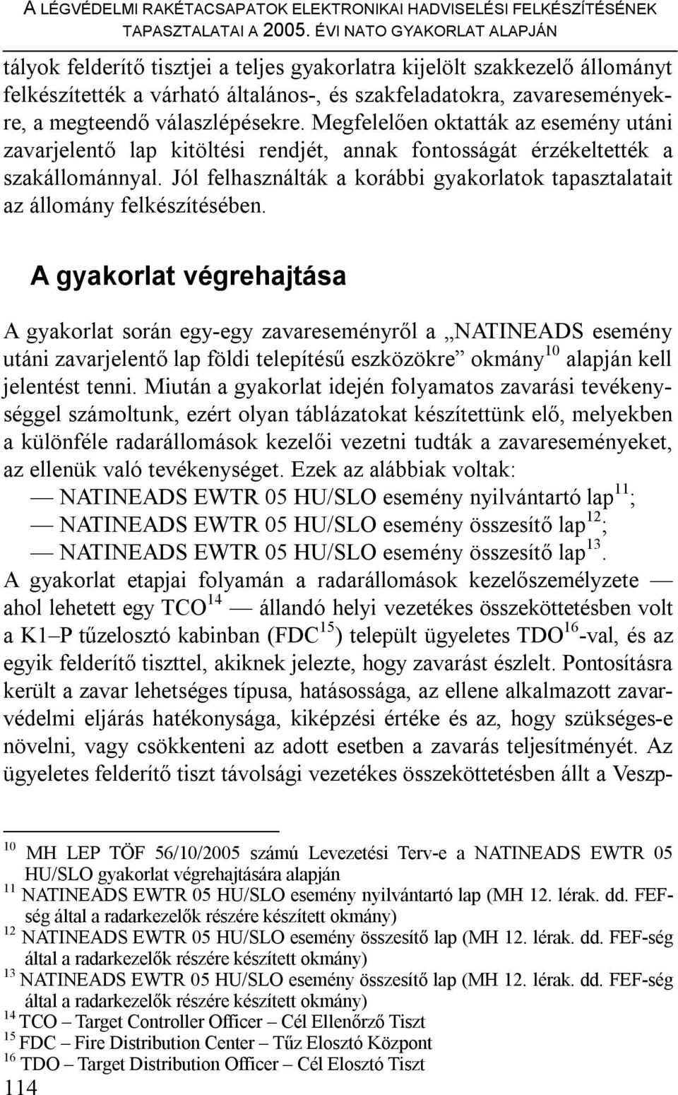 válaszlépésekre. Megfelelően oktatták az esemény utáni zavarjelentő lap kitöltési rendjét, annak fontosságát érzékeltették a szakállománnyal.