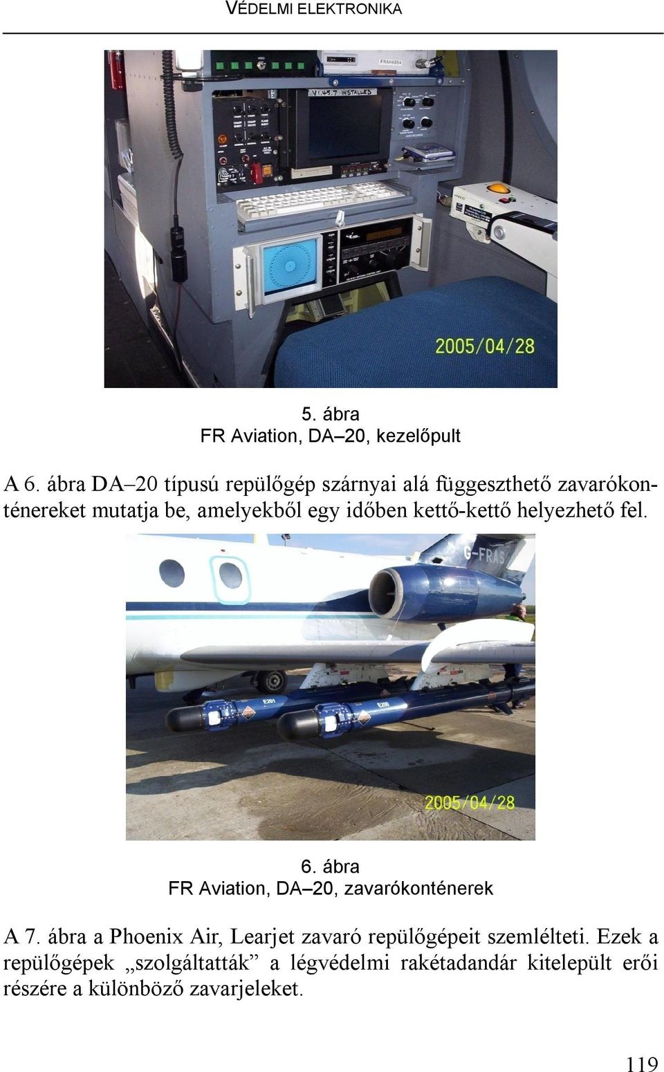 időben kettő-kettő helyezhető fel. 6. ábra FR Aviation, DA 20, zavarókonténerek A 7.