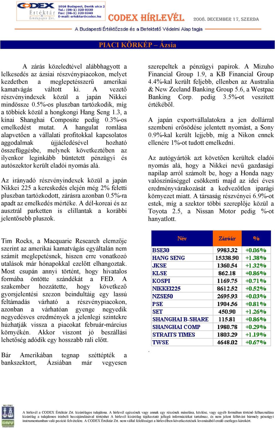 A hangulat romlása alapvetıen a vállalati profitokkal kapcsolatos aggodalmak újjáéledésével hozható összefüggésbe, melynek következtében az ilyenkor leginkább büntetett pénzügyi és autószektor került