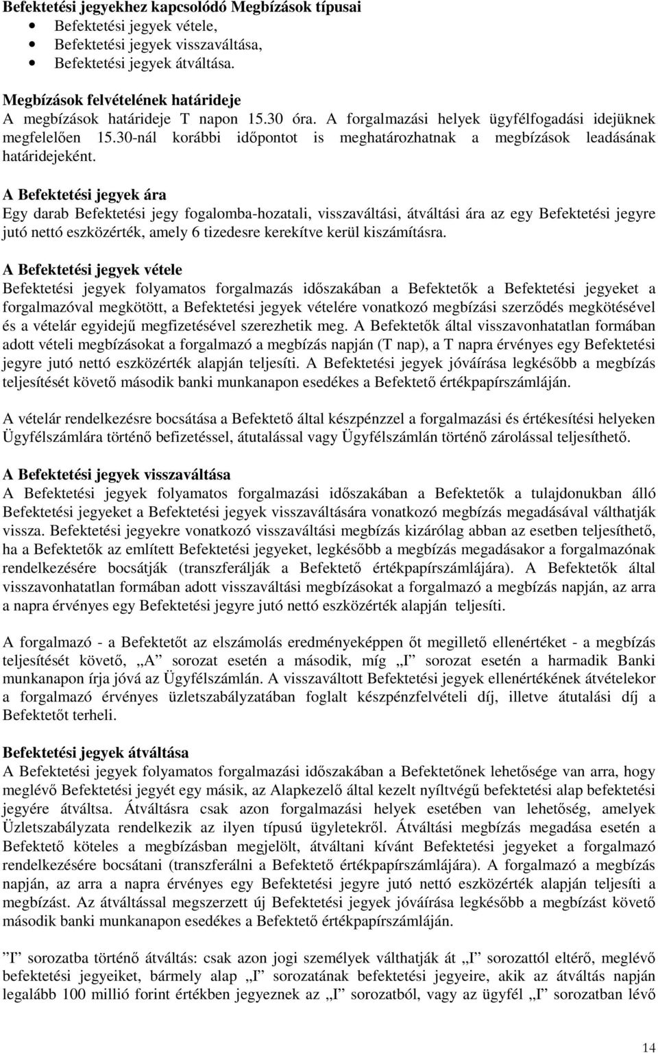 30-nál korábbi idıpontot is meghatározhatnak a megbízások leadásának határidejeként.