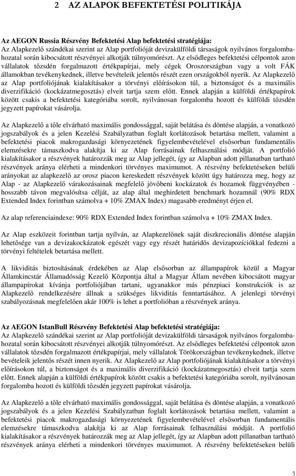 Az elsıdleges befektetési célpontok azon vállalatok tızsdén forgalmazott értékpapírjai, mely cégek Oroszországban vagy a volt FÁK államokban tevékenykednek, illetve bevételeik jelentıs részét ezen