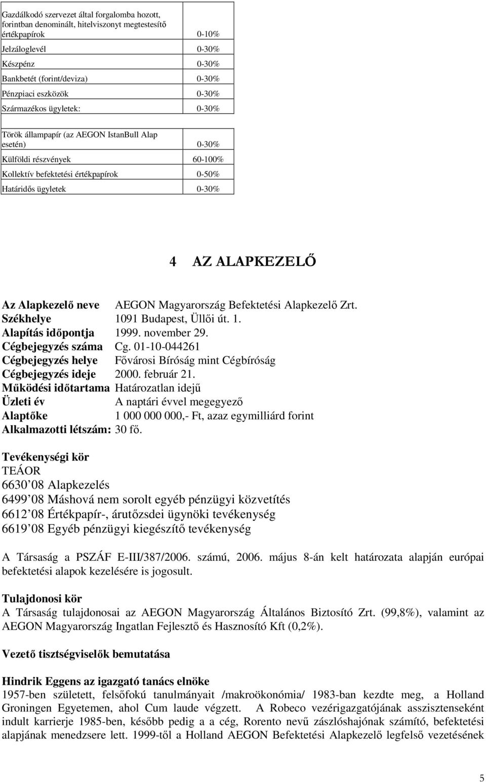 Az Alapkezelı neve AEGON Magyarország Befektetési Alapkezelı Zrt. Székhelye 1091 Budapest, Üllıi út. 1. Alapítás idıpontja 1999. november 29. Cégbejegyzés száma Cg.