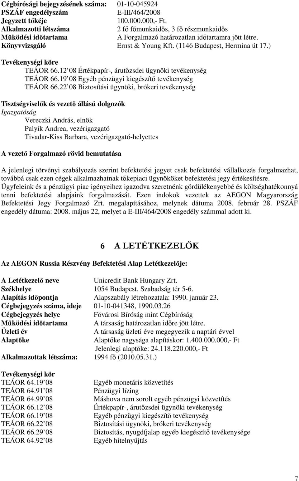 ) Tevékenységi köre TEÁOR 66.12 08 Értékpapír-, árutızsdei ügynöki tevékenység TEÁOR 66.19 08 Egyéb pénzügyi kiegészítı tevékenység TEÁOR 66.