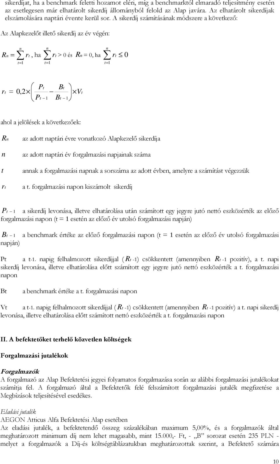 A sikerdíj számításának módszere a következı: Az Alapkezelıt illetı sikerdíj az év végén: = n Rn rt t= 1 n, ha t= 1 rt > 0 és n R = 0, ha r t 0 n t= 1 r t = 0,2 Pt P Bt B t 1 t 1 Vt ahol a jelölések