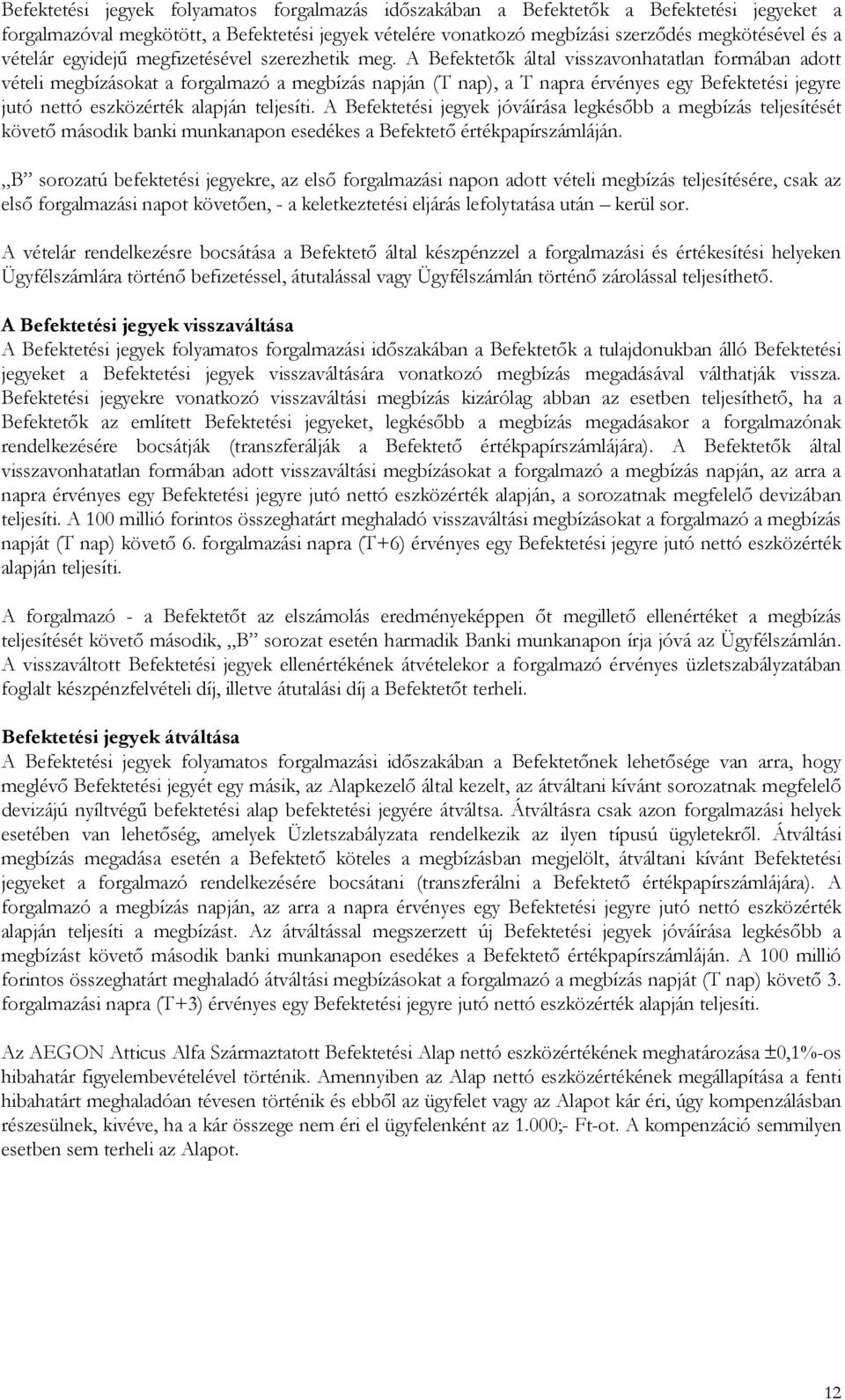 A Befektetık által visszavonhatatlan formában adott vételi megbízásokat a forgalmazó a megbízás napján (T nap), a T napra érvényes egy Befektetési jegyre jutó nettó eszközérték alapján teljesíti.