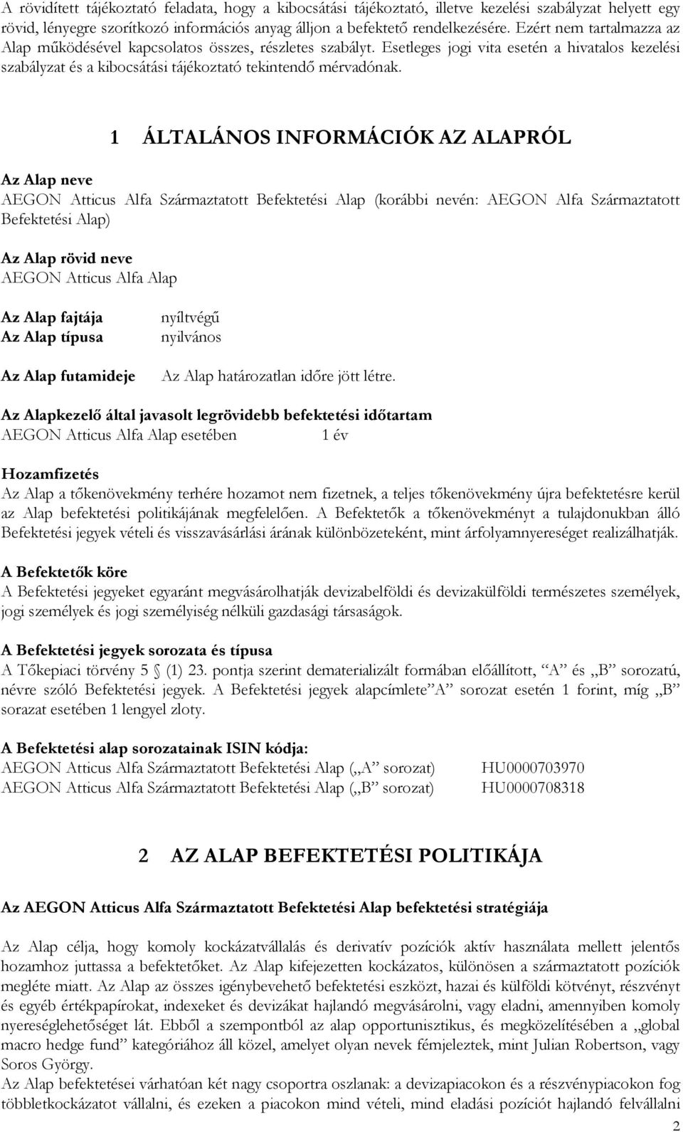 1 ÁLTALÁNOS INFORMÁCIÓK AZ ALAPRÓL Az Alap neve AEGON Atticus Alfa Származtatott Befektetési Alap (korábbi nevén: AEGON Alfa Származtatott Befektetési Alap) Az Alap rövid neve AEGON Atticus Alfa Alap