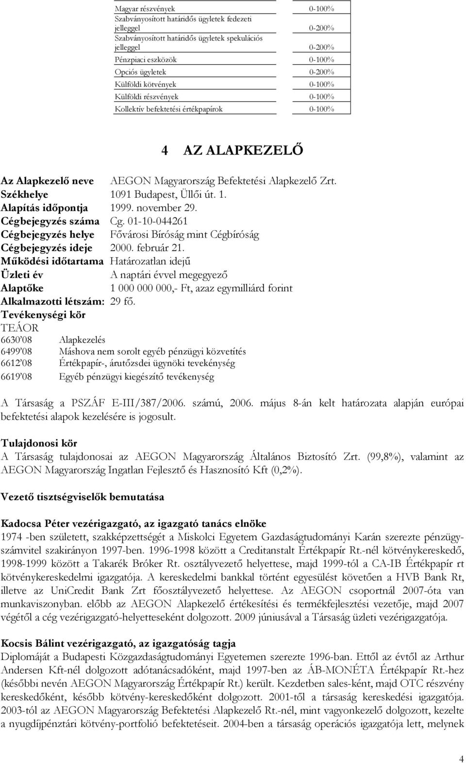 Székhelye 1091 Budapest, Üllıi út. 1. Alapítás idıpontja 1999. november 29. Cégbejegyzés száma Cg. 01-10-044261 Cégbejegyzés helye Fıvárosi Bíróság mint Cégbíróság Cégbejegyzés ideje 2000. február 21.