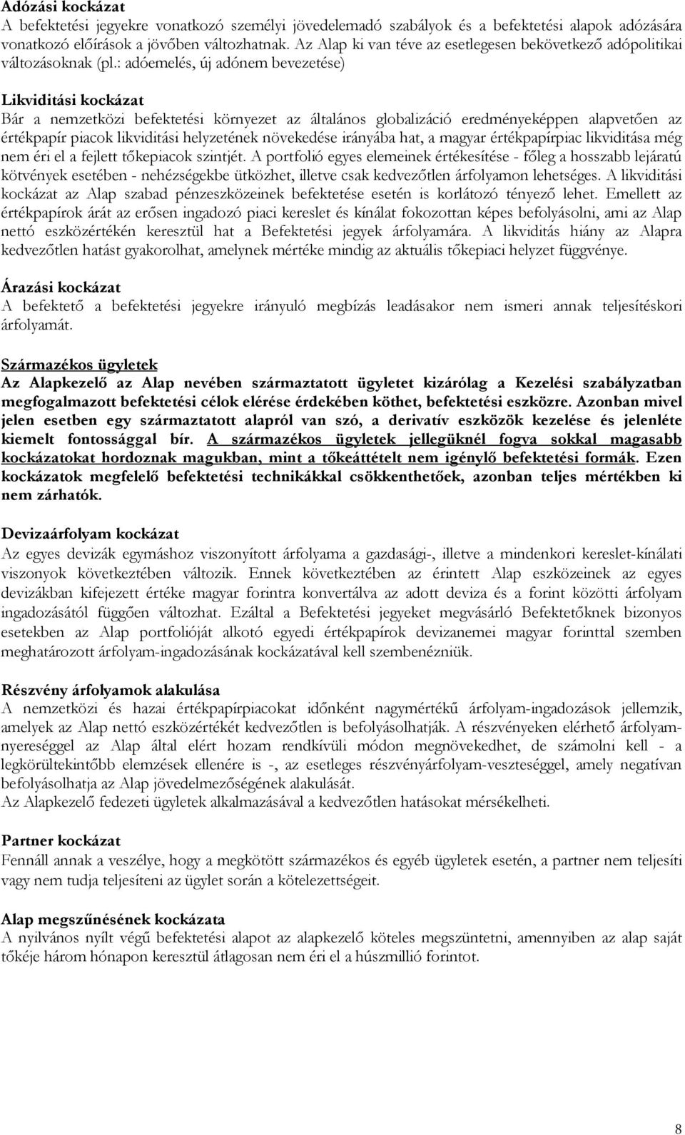 : adóemelés, új adónem bevezetése) Likviditási kockázat Bár a nemzetközi befektetési környezet az általános globalizáció eredményeképpen alapvetıen az értékpapír piacok likviditási helyzetének