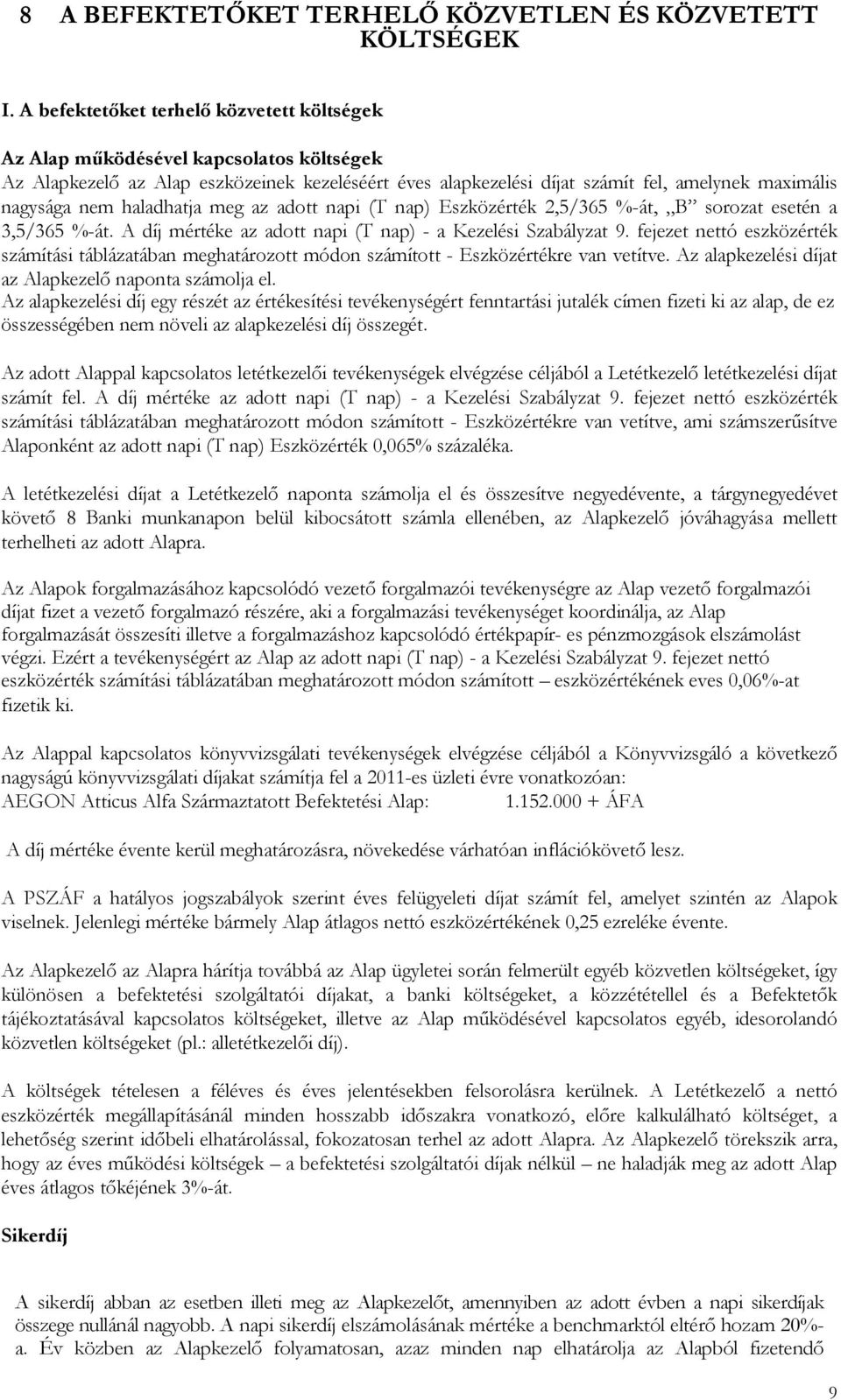 haladhatja meg az adott napi (T nap) Eszközérték 2,5/365 %-át, B sorozat esetén a 3,5/365 %-át. A díj mértéke az adott napi (T nap) - a Kezelési Szabályzat 9.