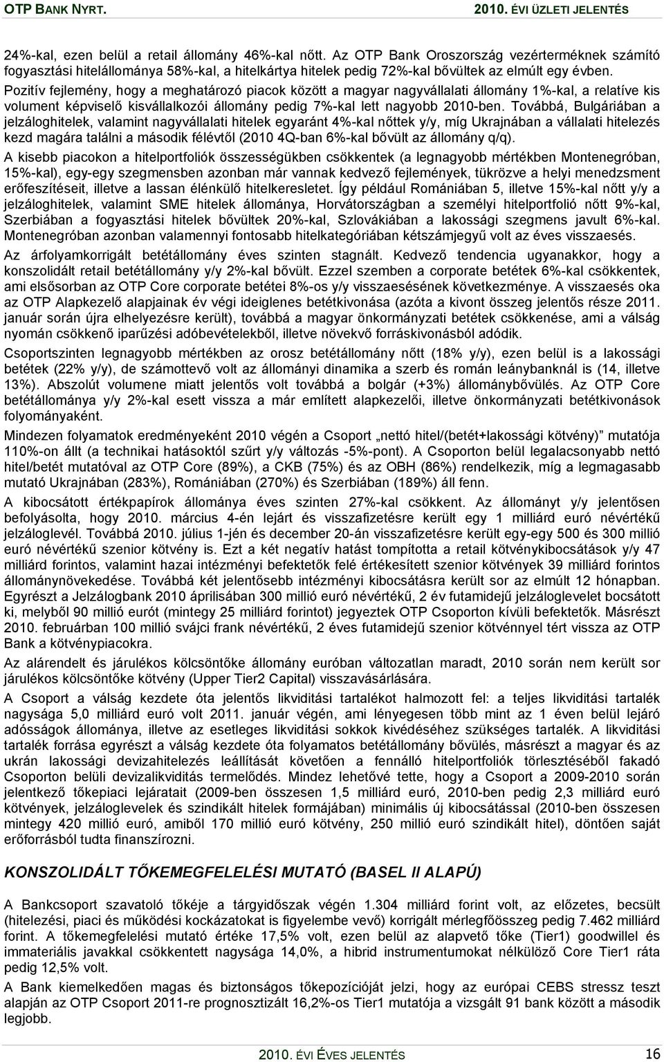 Pozitív fejlemény, hogy a meghatározó piacok között a magyar nagyvállalati állomány 1%-kal, a relatíve kis volument képviselő kisvállalkozói állomány pedig 7%-kal lett nagyobb 2010-ben.