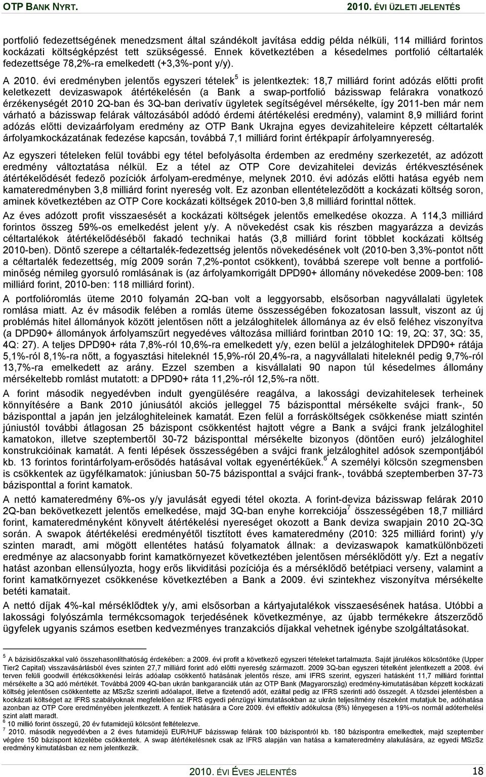 évi eredményben jelentős egyszeri tételek 5 is jelentkeztek: 18,7 milliárd forint adózás előtti profit keletkezett devizaswapok átértékelésén (a Bank a swap-portfolió bázisswap felárakra vonatkozó