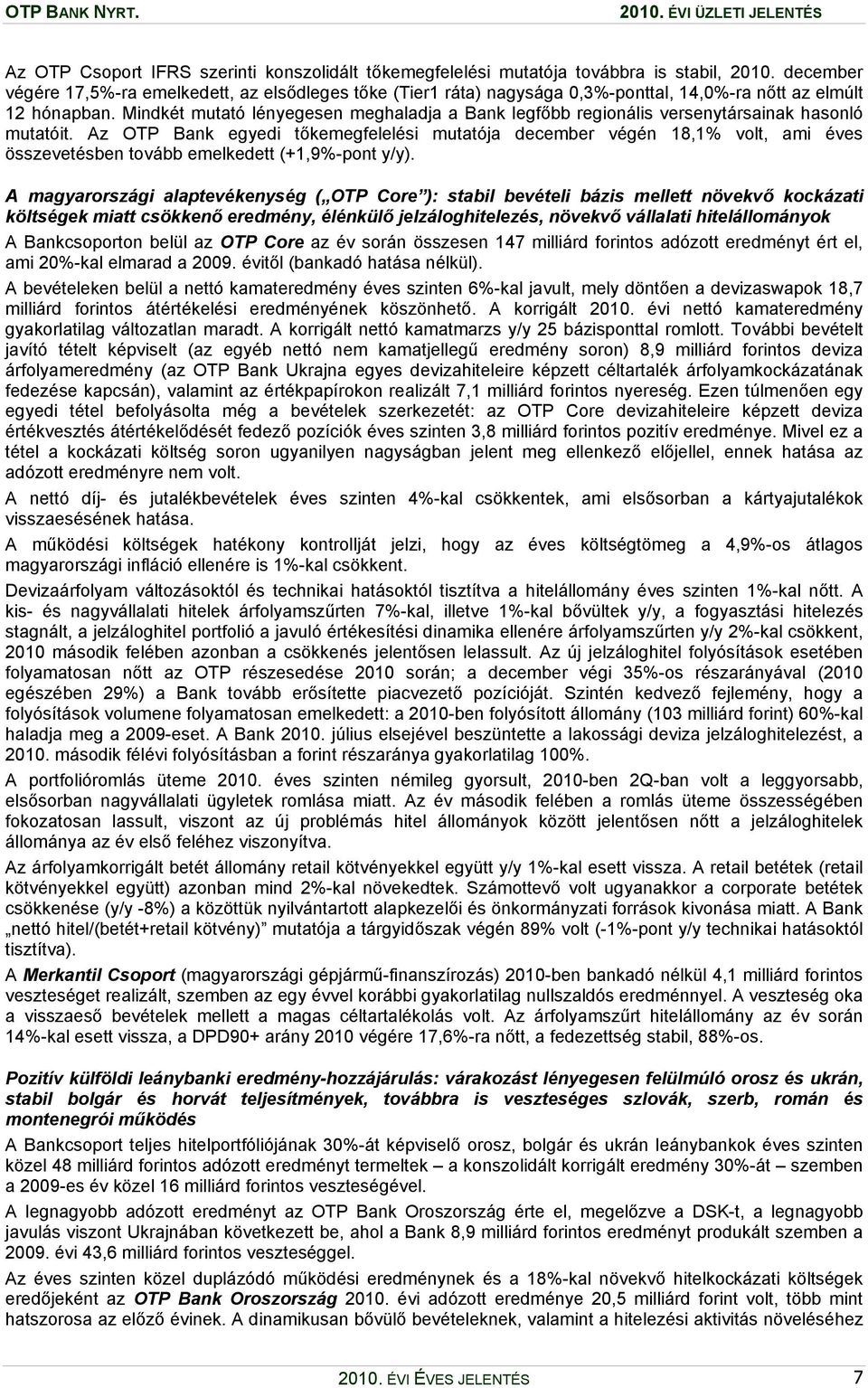 Mindkét mutató lényegesen meghaladja a Bank legfőbb regionális versenytársainak hasonló mutatóit.