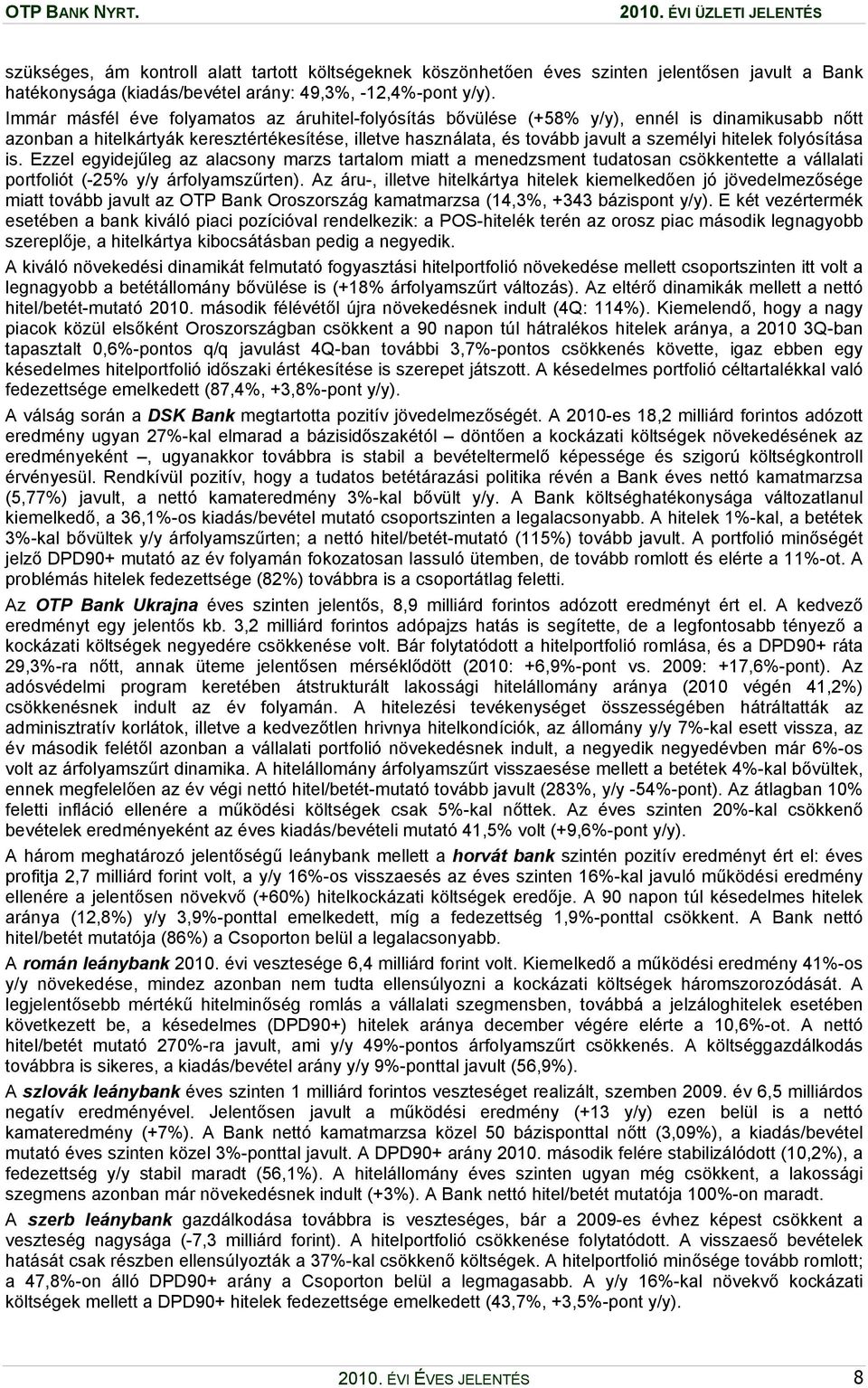 folyósítása is. Ezzel egyidejűleg az alacsony marzs tartalom miatt a menedzsment tudatosan csökkentette a vállalati portfoliót (-25% y/y árfolyamszűrten).