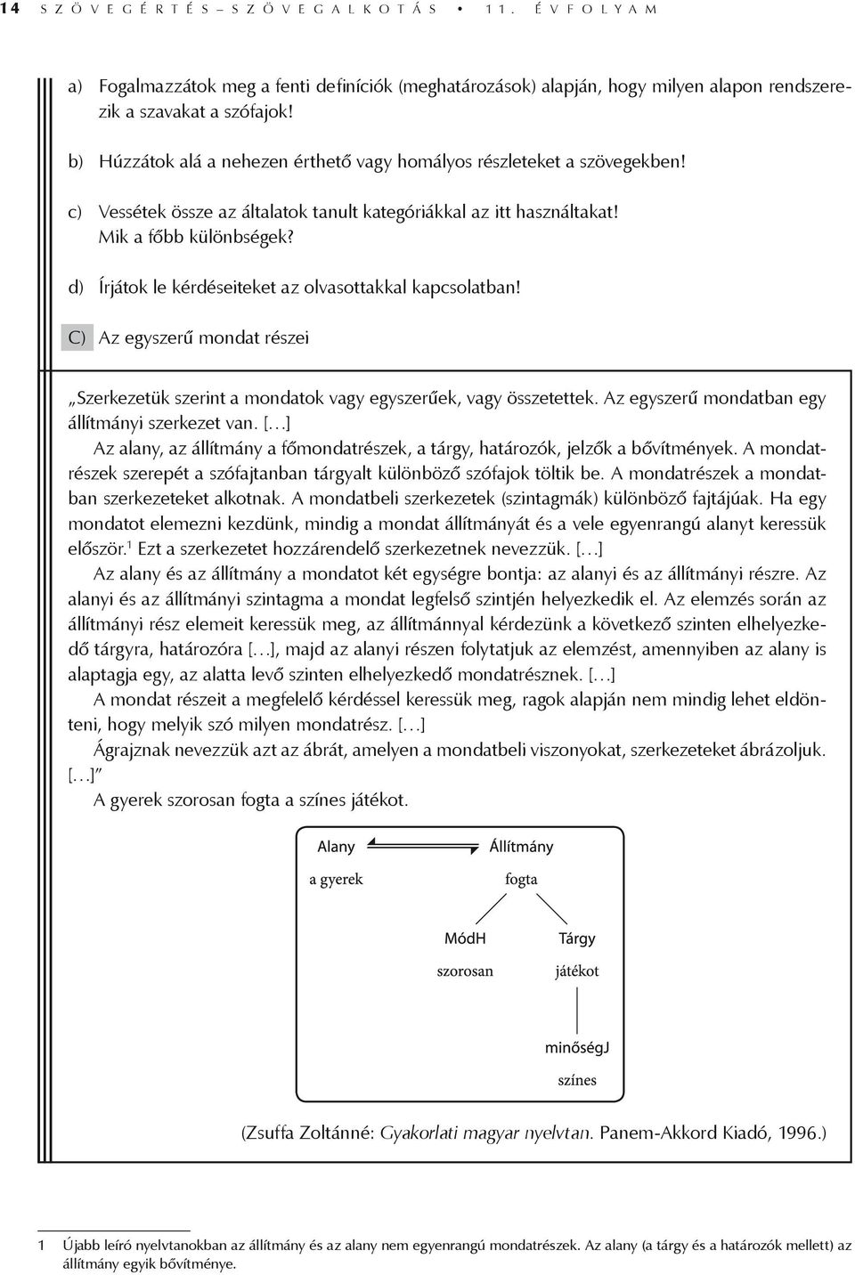 d) Írjátok le kérdéseiteket az olvasottakkal kapcsolatban! C) Az egyszerű mondat részei Szerkezetük szerint a mondatok vagy egyszerűek, vagy összetettek.