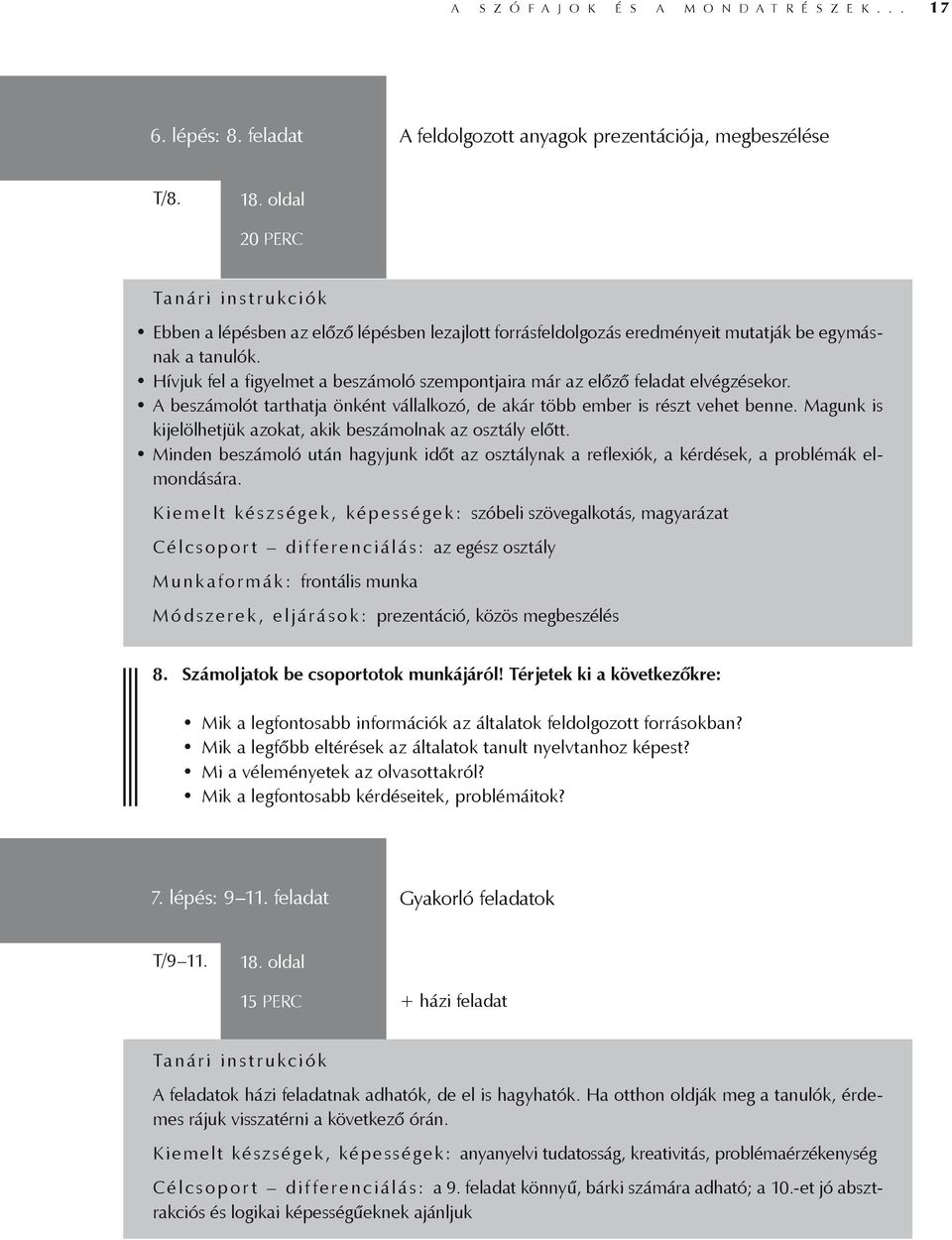 Hívjuk fel a figyelmet a beszámoló szempontjaira már az előző feladat elvégzésekor. A beszámolót tarthatja önként vállalkozó, de akár több ember is részt vehet benne.