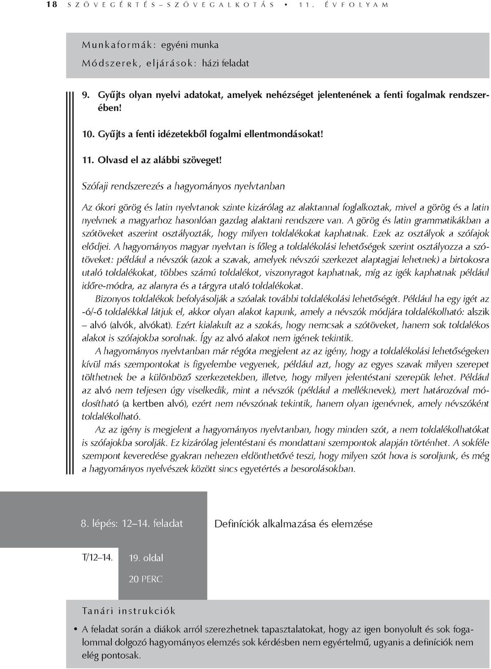 Szófaji rendszerezés a hagyományos nyelvtanban Az ókori görög és latin nyelvtanok szinte kizárólag az alaktannal foglalkoztak, mivel a görög és a latin nyelvnek a magyarhoz hasonlóan gazdag alaktani