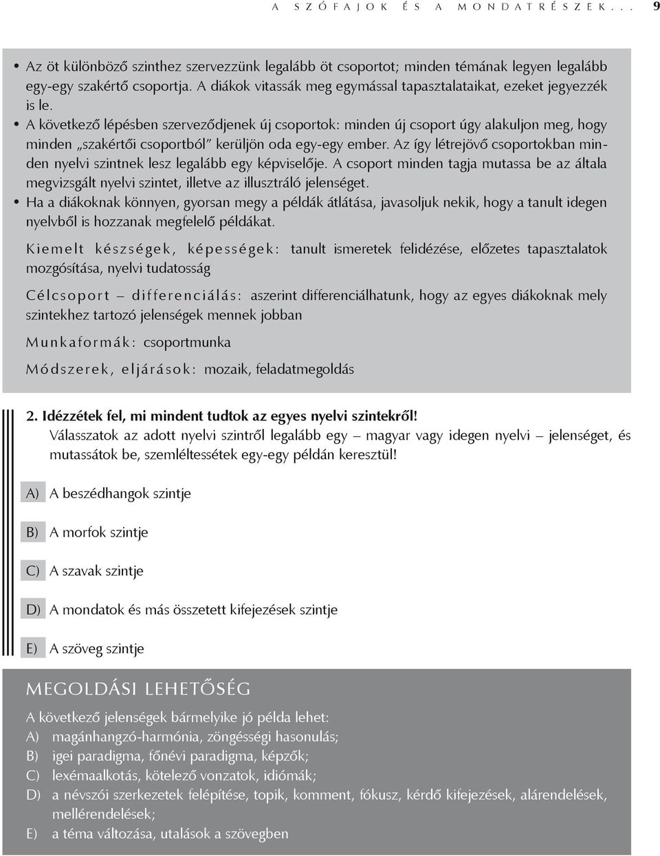 A következő lépésben szerveződjenek új csoportok: minden új csoport úgy alakuljon meg, hogy minden szakértői csoportból kerüljön oda egy-egy ember.