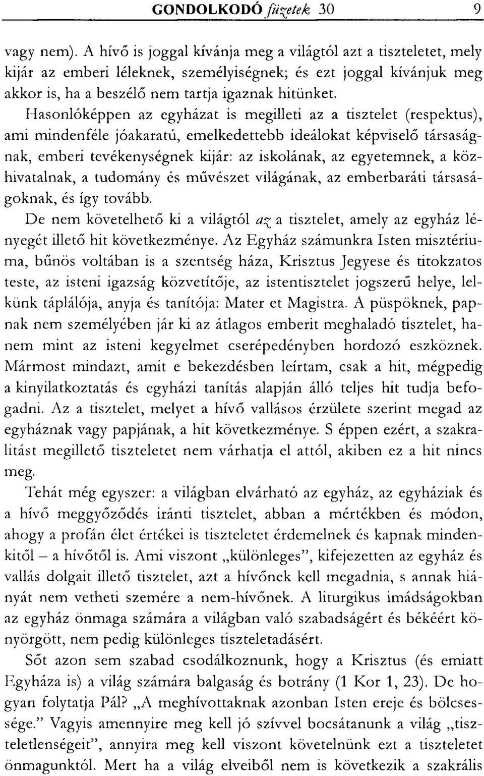 Hasonlóképpen az egyházat is megilleti az a tisztelet (respektus), ami mindenféle jóakaratú, emelkedettebb ideálokat képviselő társaságnak, emberi tevékenységnek kijár: az iskolának, az egyetemnek, a