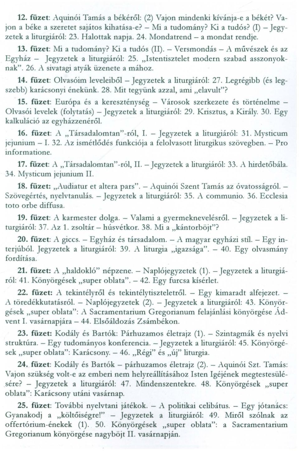 A sivatagi atyák üzenete a mához. 14. füzet: Olvasóim levelei ből - jegyzetek a liturgiáról: 27. Legrégibb (és legszebb) karácsonyi énekünk. 28. Mit tegyünk azzal, ami "elavult"? 15.