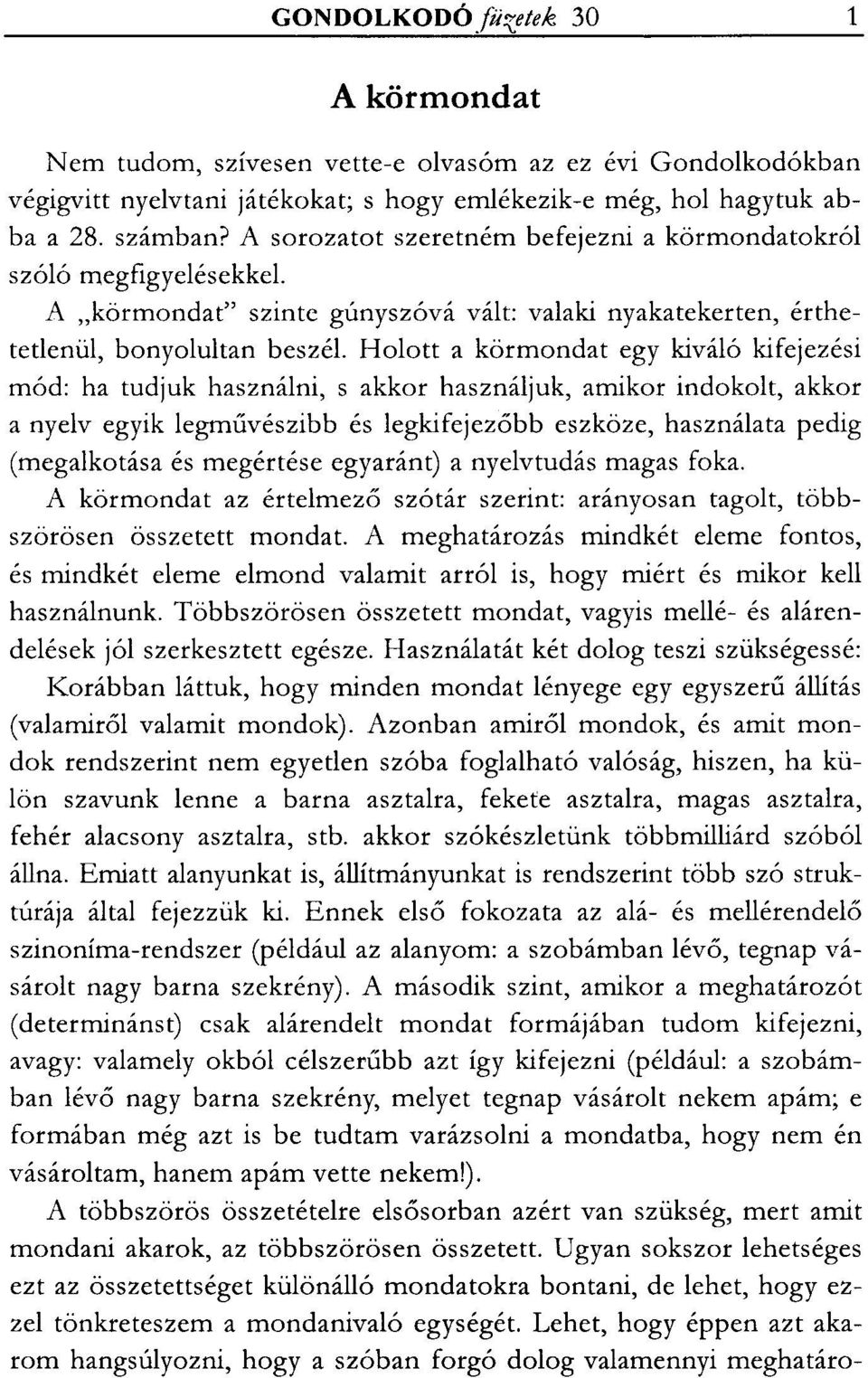 Holott a körmondat egy kiváló kifejezési mód: ha tudjuk használni, s akkor használjuk, amikor indokolt, akkor a nyelv egyik legművészibb és legkifejezőbb eszköze, használata pedig (megalkotása és