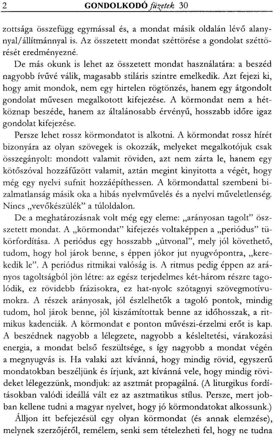 Azt fejezi ki, hogy amit mondok, nem egy hirtelen rögtönzés, hanem egy átgondolt gondolat művesen megalkotott kifejezése.