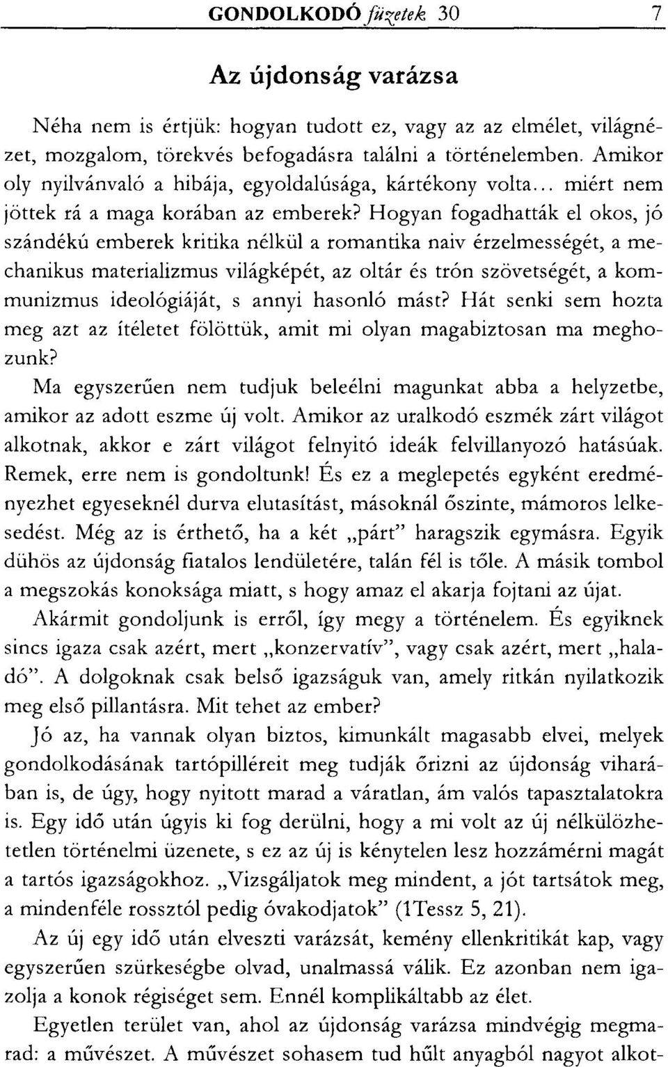 Hogyan fogad hatták el okos, jó szándékú emberek kritika nélkül a romantika naiv érzelmességét, a mechanikus materializmus világképét, az oltár és trón szövetségét, a kommunizmus ideológiáját, s