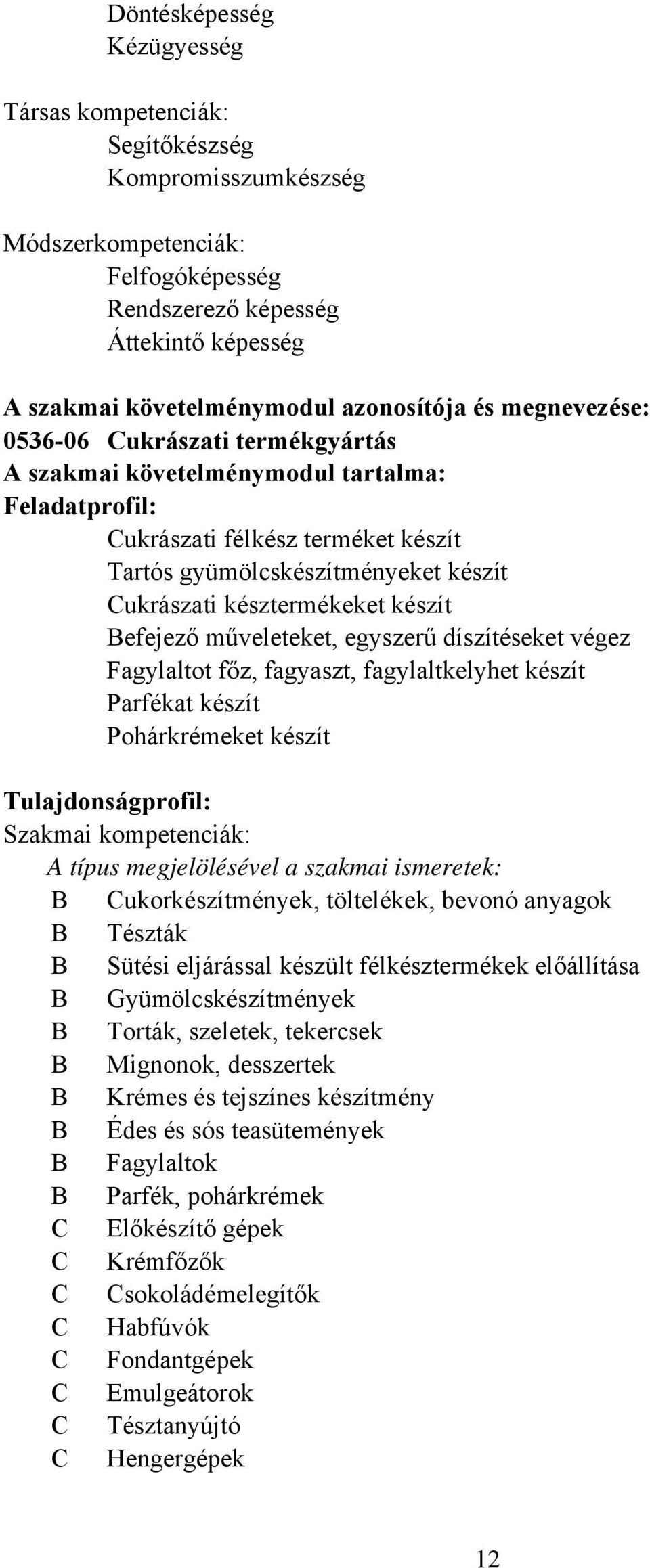 készít Befejező műveleteket, egyszerű díszítéseket végez Fagylaltot főz, fagyaszt, fagylaltkelyhet készít Parfékat készít Pohárkrémeket készít Tulajdonságprofil: Szakmai kompetenciák: A típus