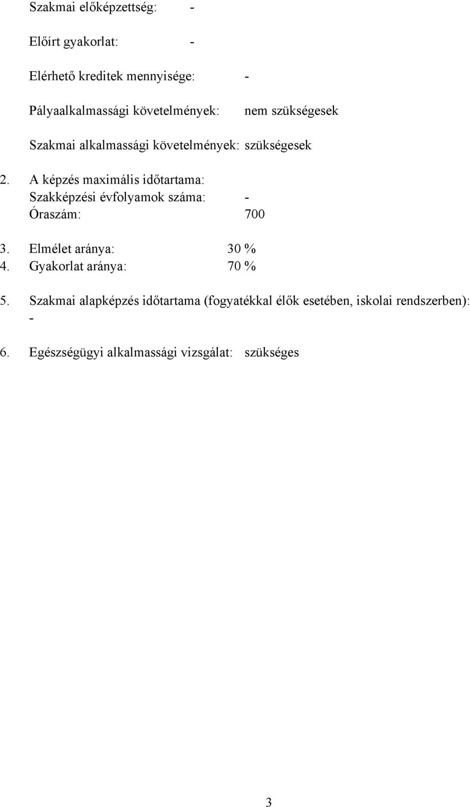 A képzés maximális időtartama: Szakképzési évfolyamok száma: - Óraszám: 700 3. Elmélet aránya: 30 4.