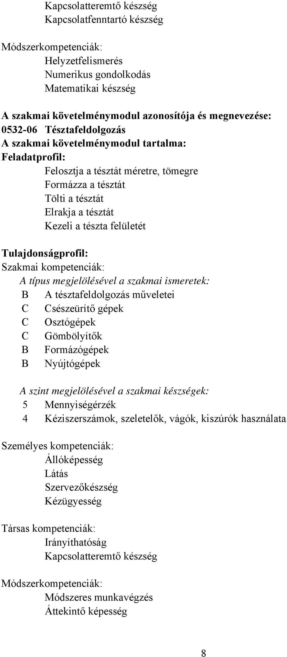 Tulajdonságprofil: Szakmai kompetenciák: A típus megjelölésével a szakmai ismeretek: B A tésztafeldolgozás műveletei sészeürítő gépek Osztógépek Gömbölyítők B Formázógépek B Nyújtógépek A szint