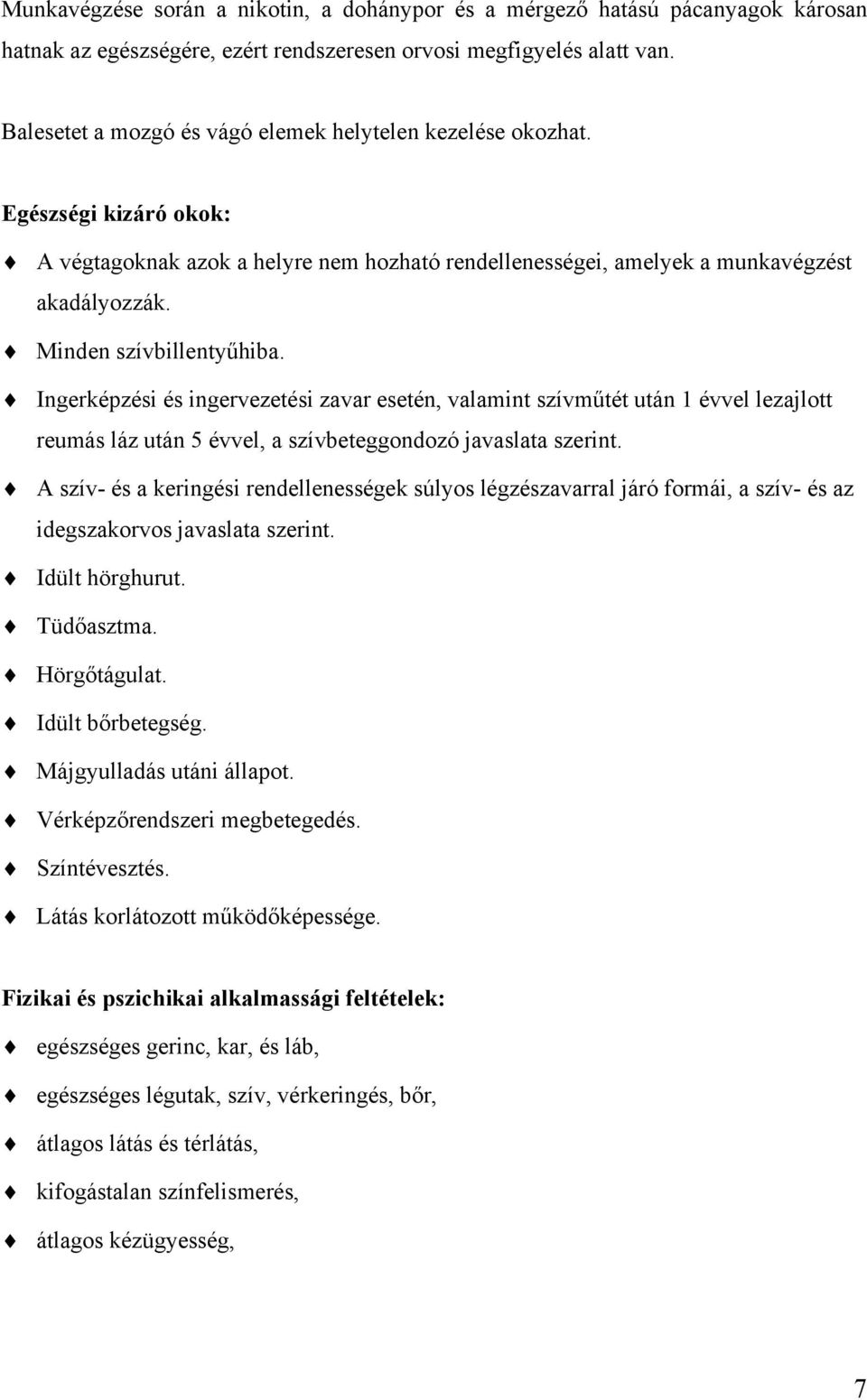 Minden szívbillentyűhiba. Ingerképzési és ingervezetési zavar esetén, valamint szívműtét után 1 évvel lezajlott reumás láz után 5 évvel, a szívbeteggondozó javaslata szerint.