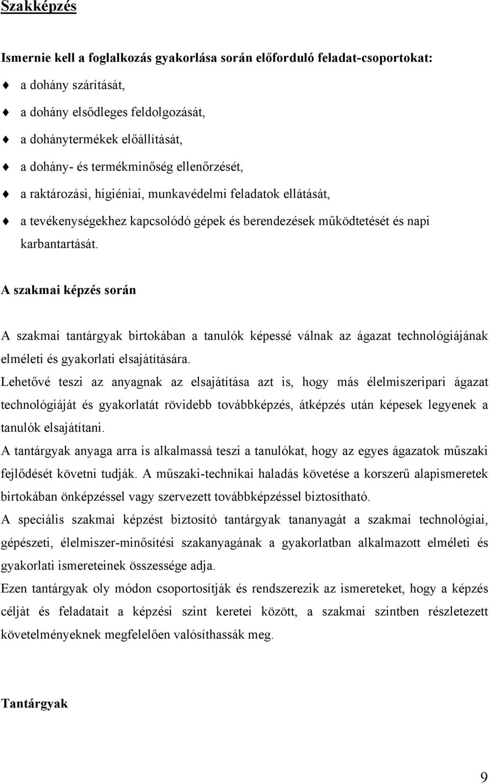 A szakmai képzés során A szakmai tantárgyak birtokában a tanulók képessé válnak az ágazat technológiájának elméleti és gyakorlati elsajátítására.