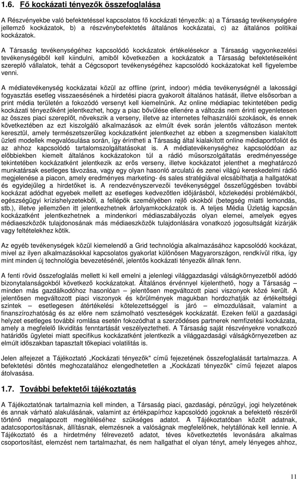 A Társaság tevékenységéhez kapcsolódó kockázatok értékelésekor a Társaság vagyonkezelési tevékenységéből kell kiindulni, amiből következően a kockázatok a Társaság befektetéseiként szereplő