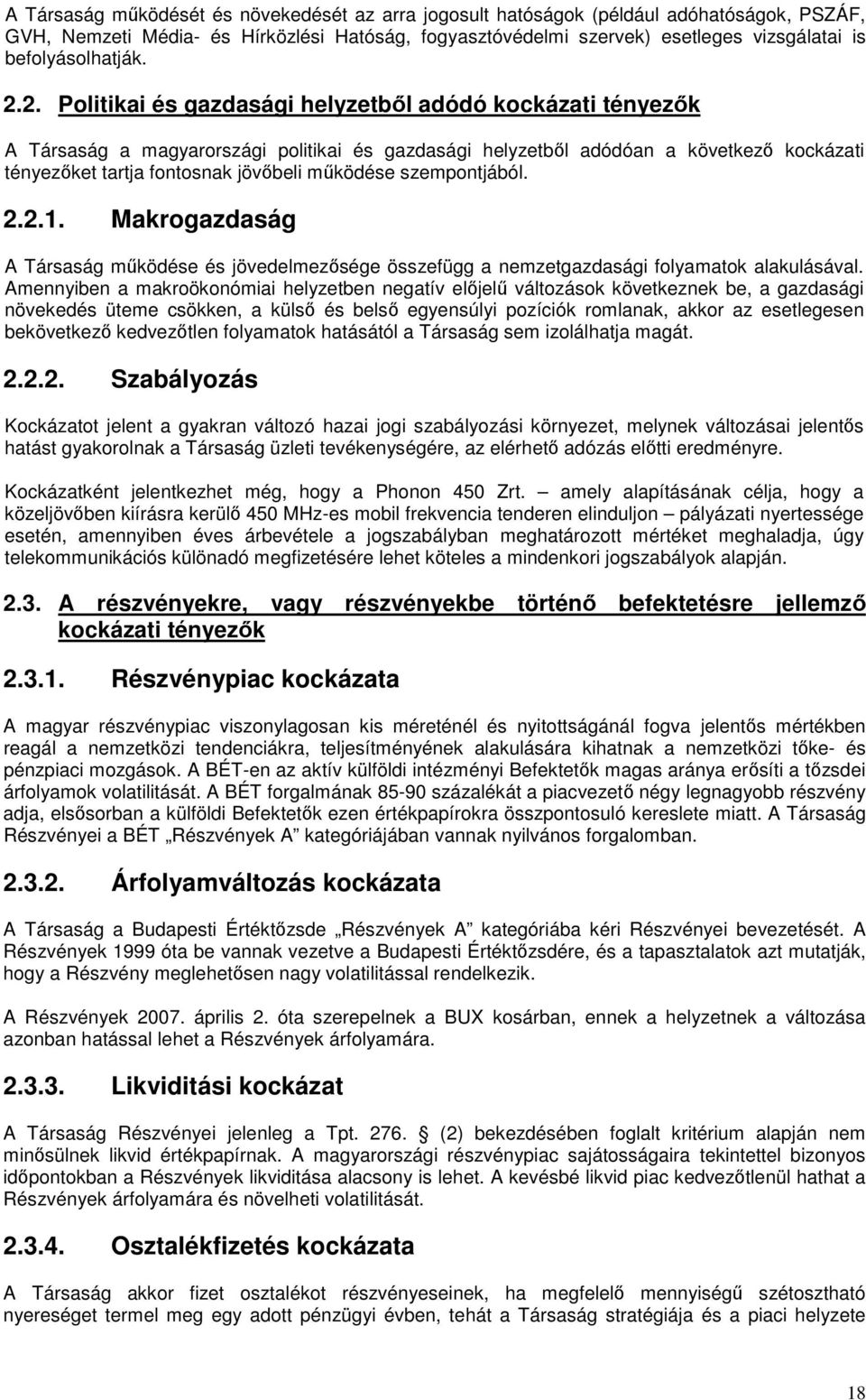 2. Politikai és gazdasági helyzetből adódó kockázati tényezők A Társaság a magyarországi politikai és gazdasági helyzetből adódóan a következő kockázati tényezőket tartja fontosnak jövőbeli működése