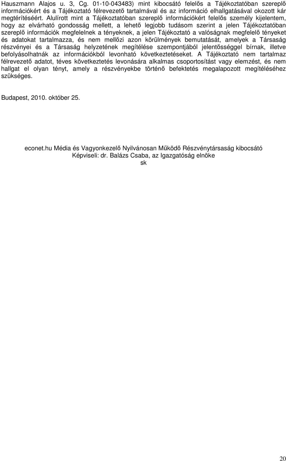 Alulírott mint a Tájékoztatóban szereplő információkért felelős személy kijelentem, hogy az elvárható gondosság mellett, a lehető legjobb tudásom szerint a jelen Tájékoztatóban szereplő információk