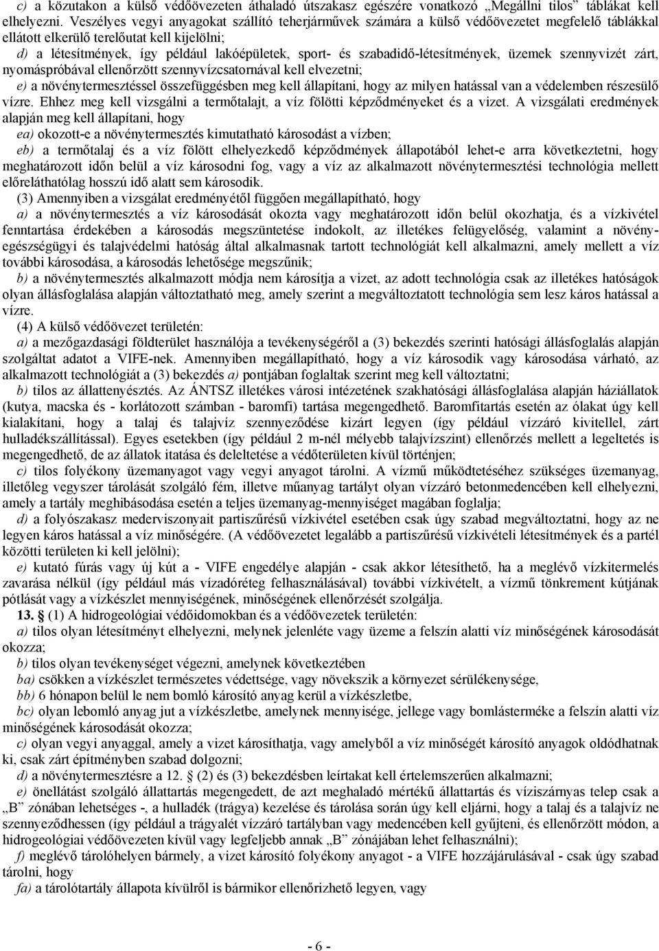 szabadidő-létesítmények, üzemek szennyvizét zárt, nyomáspróbával ellenőrzött szennyvízcsatornával kell elvezetni; e) a növénytermesztéssel összefüggésben meg kell állapítani, hogy az milyen hatással