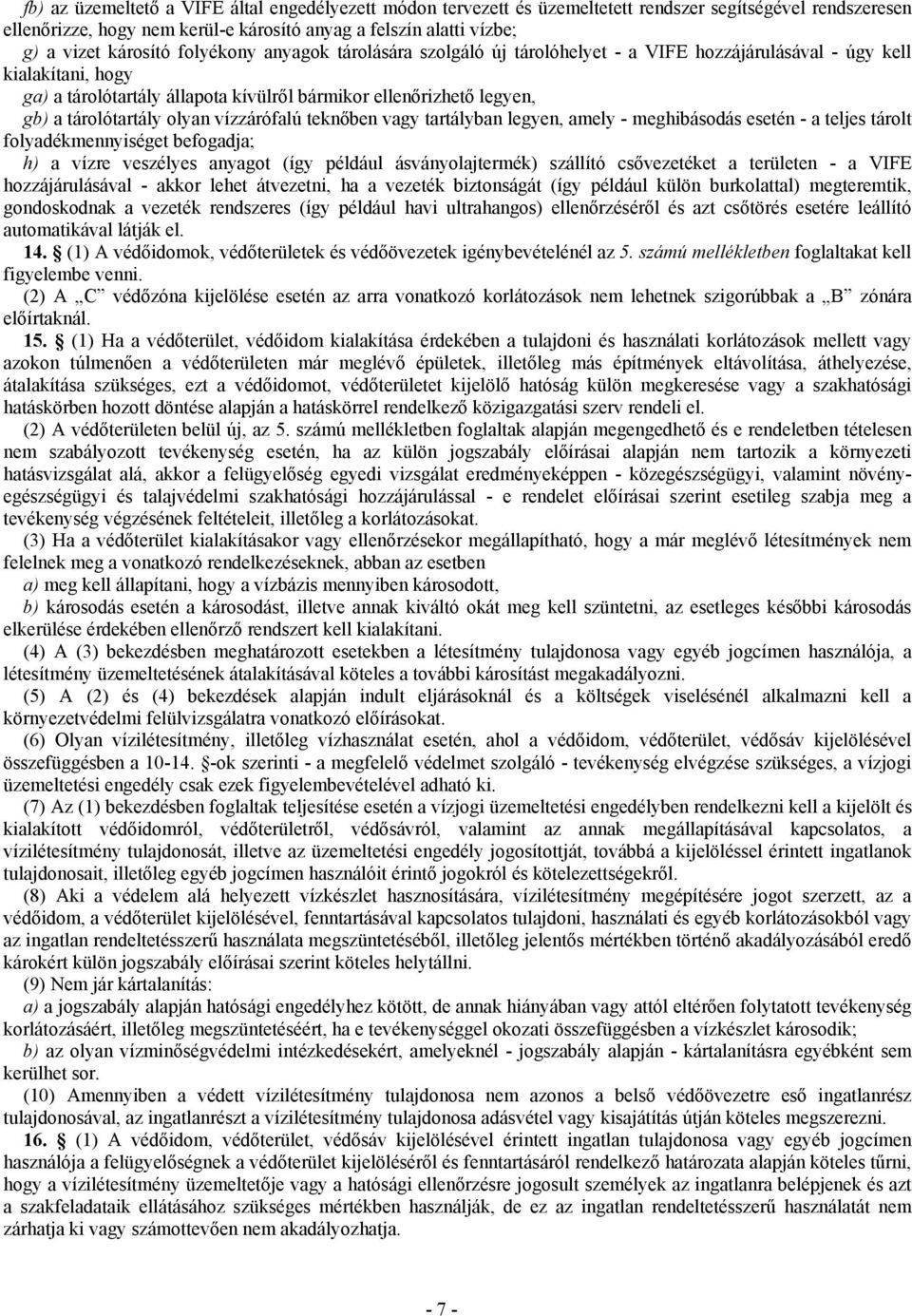tárolótartály olyan vízzárófalú teknőben vagy tartályban legyen, amely - meghibásodás esetén - a teljes tárolt folyadékmennyiséget befogadja; h) a vízre veszélyes anyagot (így például