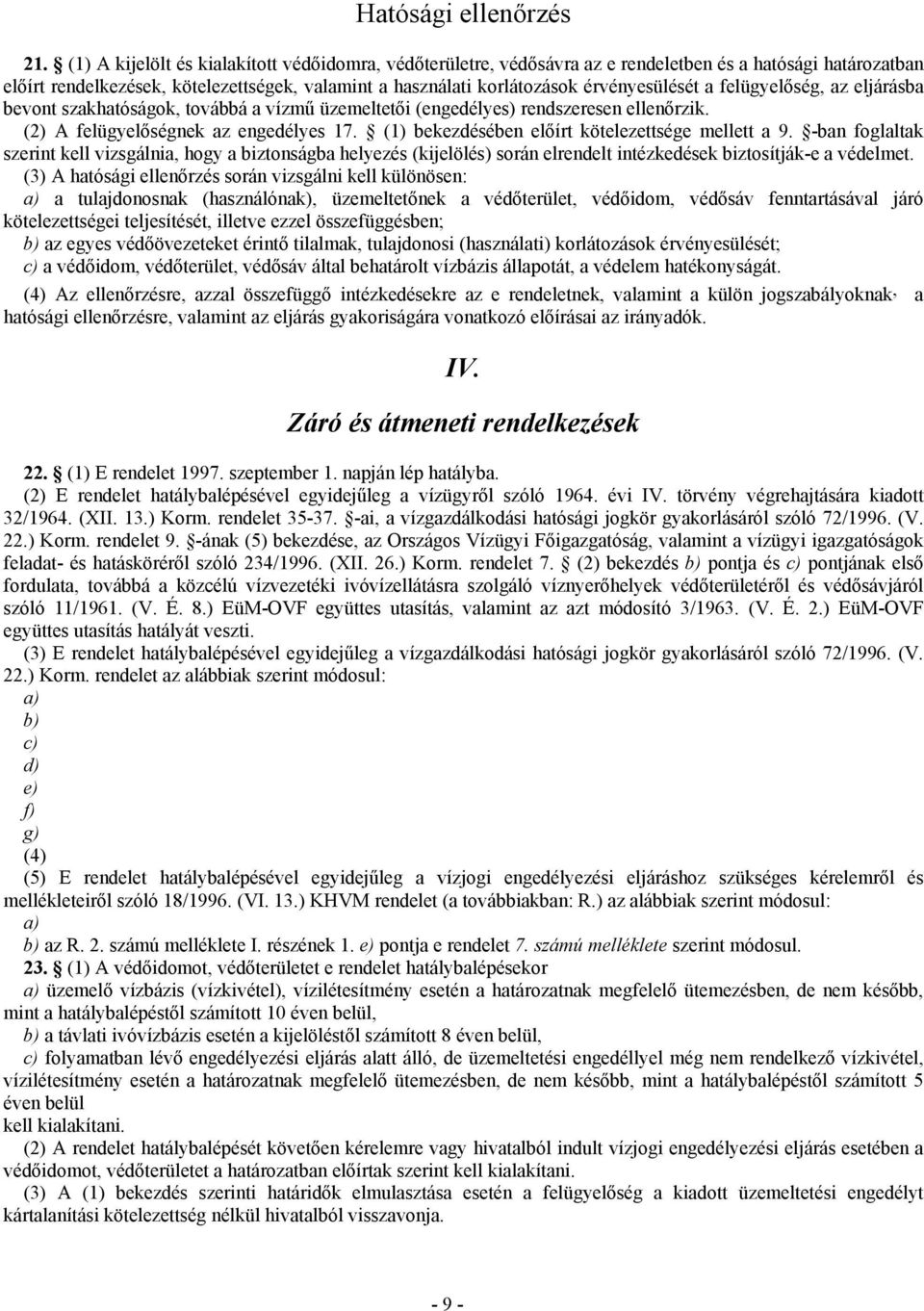 a felügyelőség, az eljárásba bevont szakhatóságok, továbbá a vízmű üzemeltetői (engedélyes) rendszeresen ellenőrzik. (2) A felügyelőségnek az engedélyes 17.
