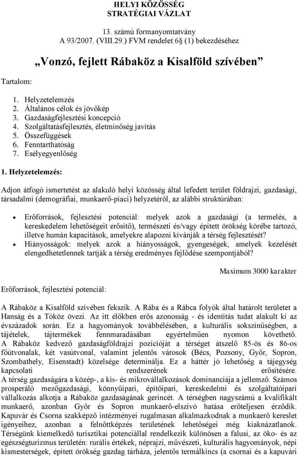 Helyzetelemzés: Adjon átfogó ismertetést az alakuló helyi közösség által lefedett terület földrajzi, gazdasági, társadalmi (demográfiai, munkaerő-piaci) helyzetéről, az alábbi struktúrában: