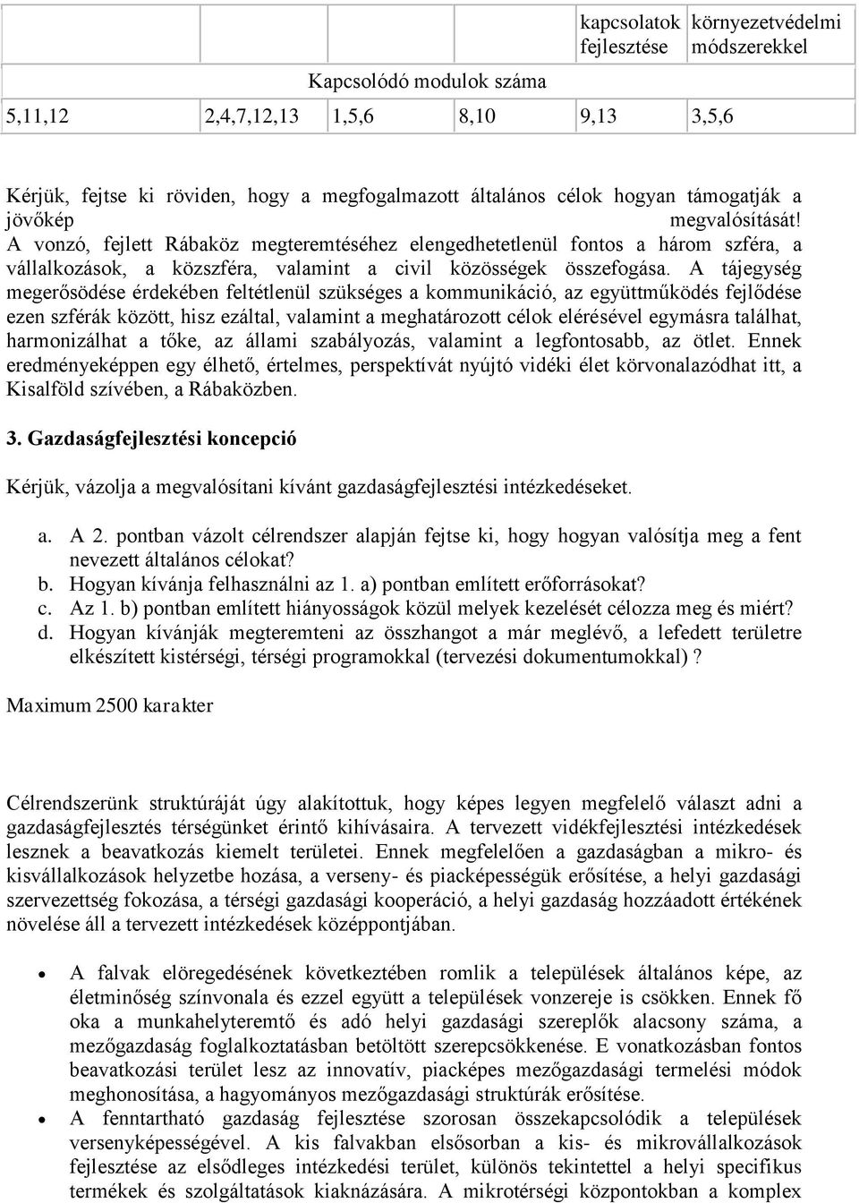 A tájegység megerősödése érdekében feltétlenül szükséges a kommunikáció, az együttműködés fejlődése ezen szférák között, hisz ezáltal, valamint a meghatározott célok elérésével egymásra találhat,