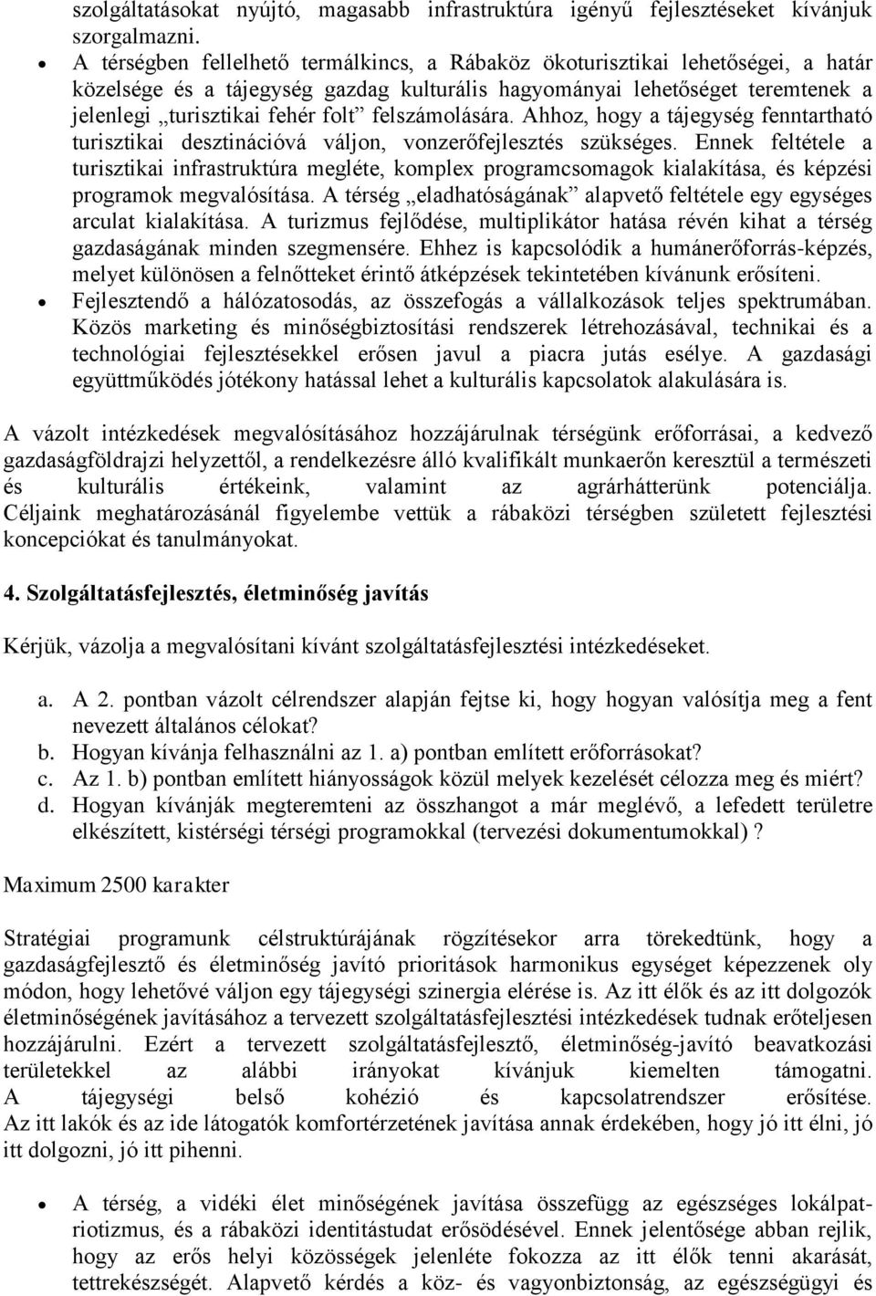 felszámolására. Ahhoz, hogy a tájegység fenntartható turisztikai desztinációvá váljon, vonzerőfejlesztés szükséges.