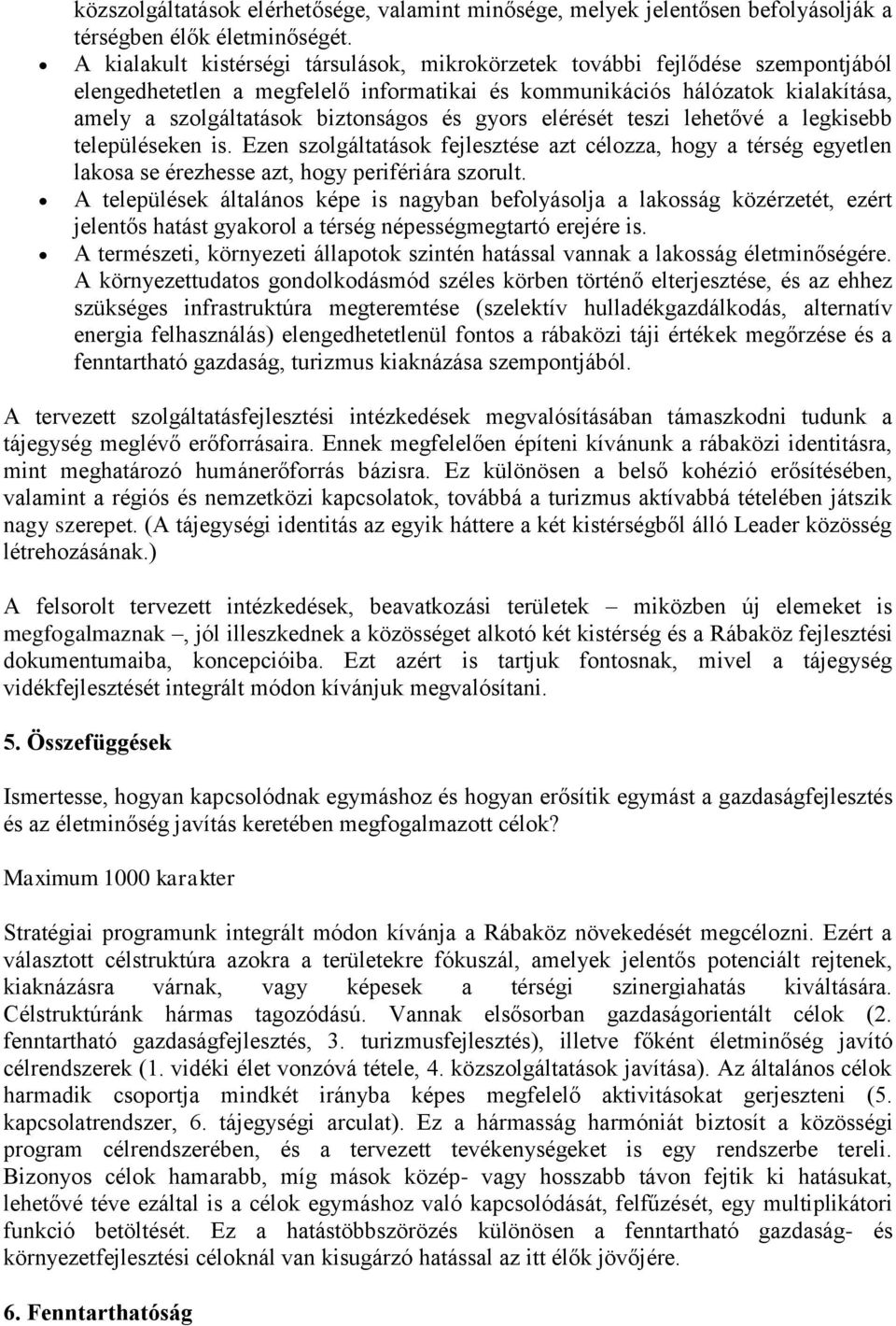 gyors elérését teszi lehetővé a legkisebb településeken is. Ezen szolgáltatások fejlesztése azt célozza, hogy a térség egyetlen lakosa se érezhesse azt, hogy perifériára szorult.