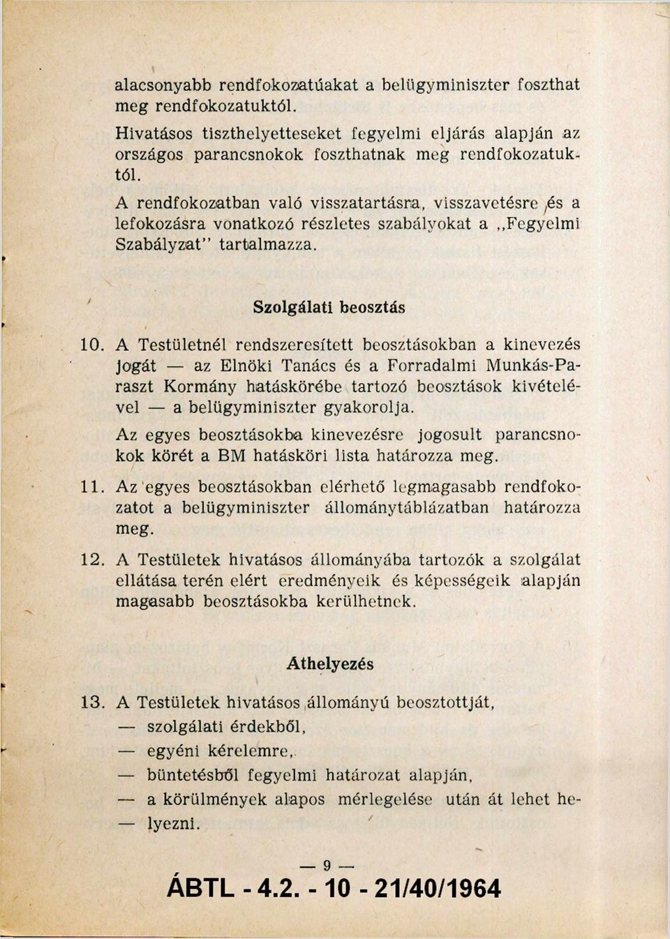 A Testületnél rendszeresített beosztásokban a kinevezés Jogát az Elnöki Tanács és a Forradalmi Munkás-Pa raszt Kormány hatáskörébe tartozó beosztások kivételé vel a belügyminiszter gyakorolja.