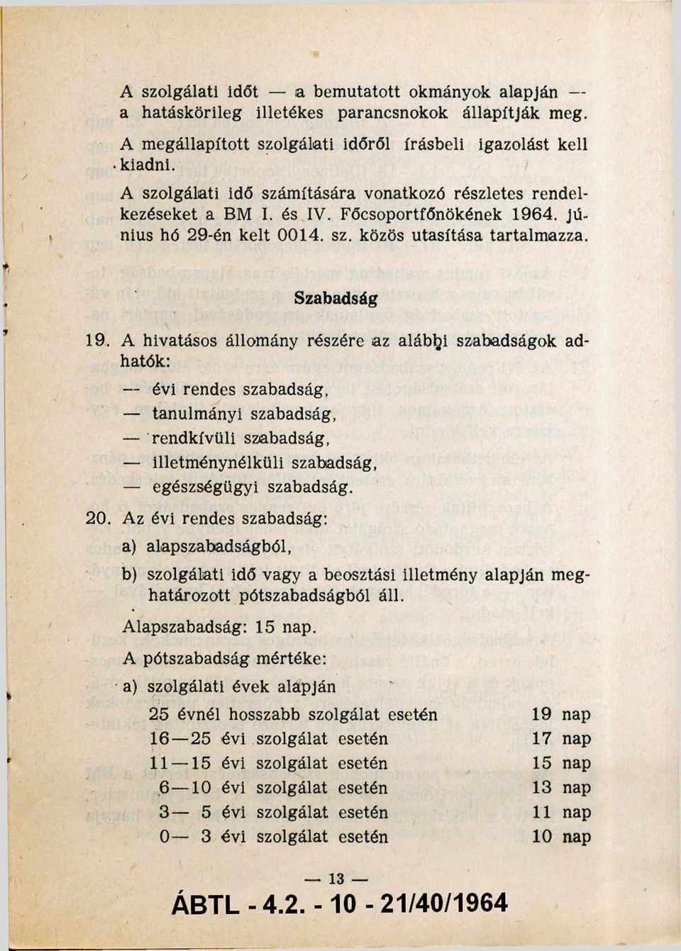 A hivatásos állomány részére az alábbi szabadságok ad hatók: évi rendes szabadság, tanulmányi szabadság, rendkívüli szabadság, illetménynélküli szabadság, egészségügyi szabadság. 20.